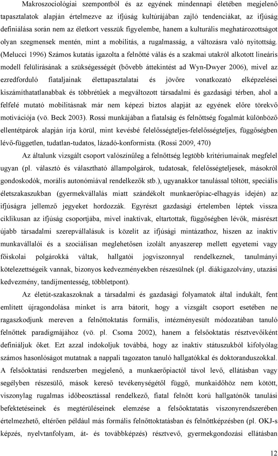 (Melucci 1996) Számos kutatás igazolta a felnőtté válás és a szakmai utakról alkotott lineáris modell felülírásának a szükségességét (bővebb áttekintést ad Wyn-Dwyer 2006), mivel az ezredforduló