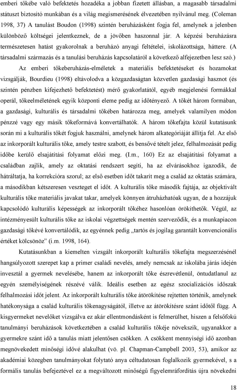 A képzési beruházásra természetesen hatást gyakorolnak a beruházó anyagi feltételei, iskolázottsága, háttere.