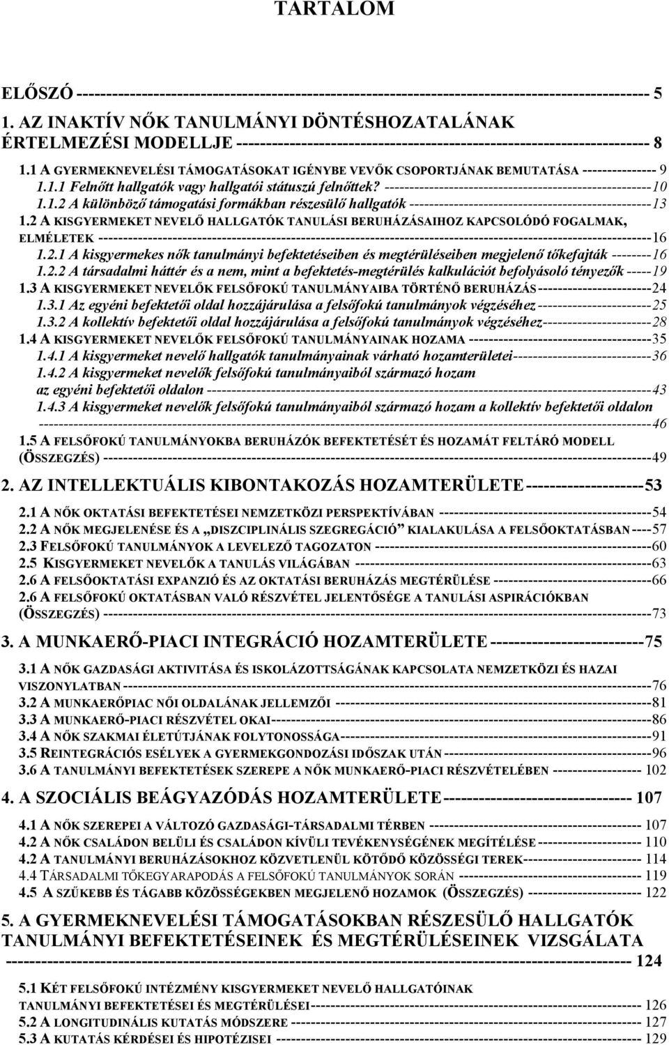 1 A GYERMEKNEVELÉSI TÁMOGATÁSOKAT IGÉNYBE VEVŐK CSOPORTJÁNAK BEMUTATÁSA --------------- 9 1.1.1 Felnőtt hallgatók vagy hallgatói státuszú felnőttek?