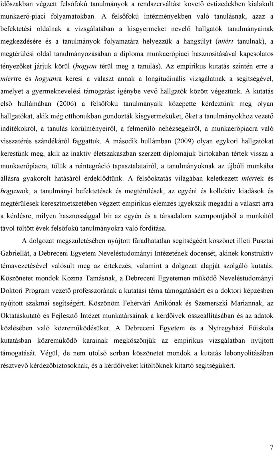 (miért tanulnak), a megtérülési oldal tanulmányozásában a diploma munkaerőpiaci hasznosításával kapcsolatos tényezőket járjuk körül (hogyan térül meg a tanulás).