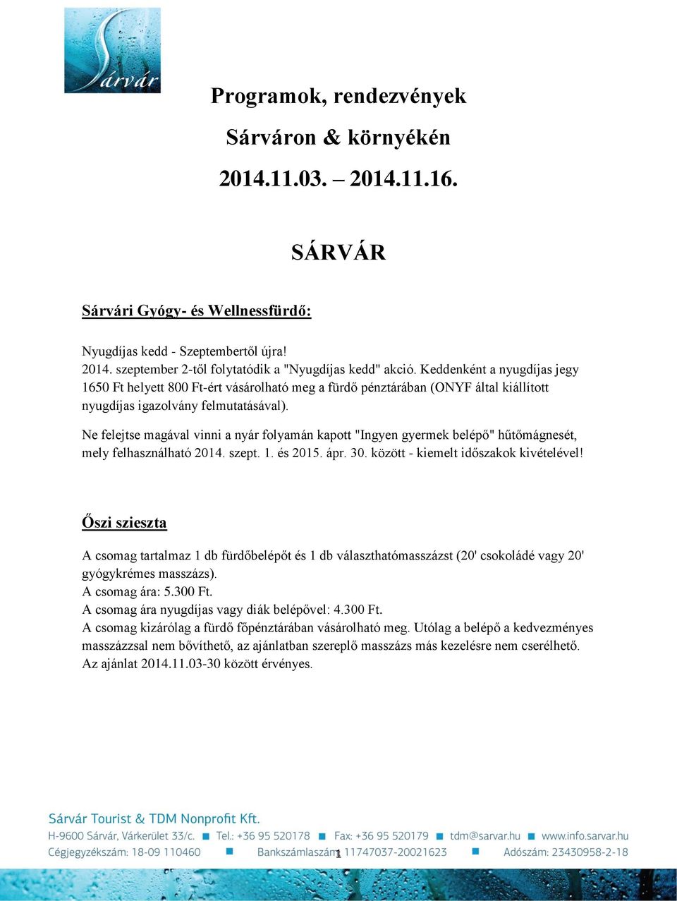 Ne felejtse magával vinni a nyár folyamán kapott "Ingyen gyermek belépő" hűtőmágnesét, mely felhasználható 2014. szept. 1. és 2015. ápr. 30. között - kiemelt időszakok kivételével!