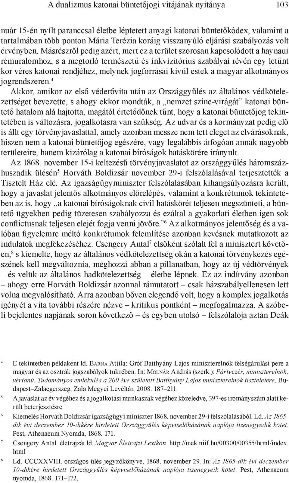 Másrészről pedig azért, mert ez a terület szorosan kapcsolódott a haynaui rémuralomhoz, s a megtorló természetű és inkvizitórius szabályai révén egy letűnt kor véres katonai rendjéhez, melynek