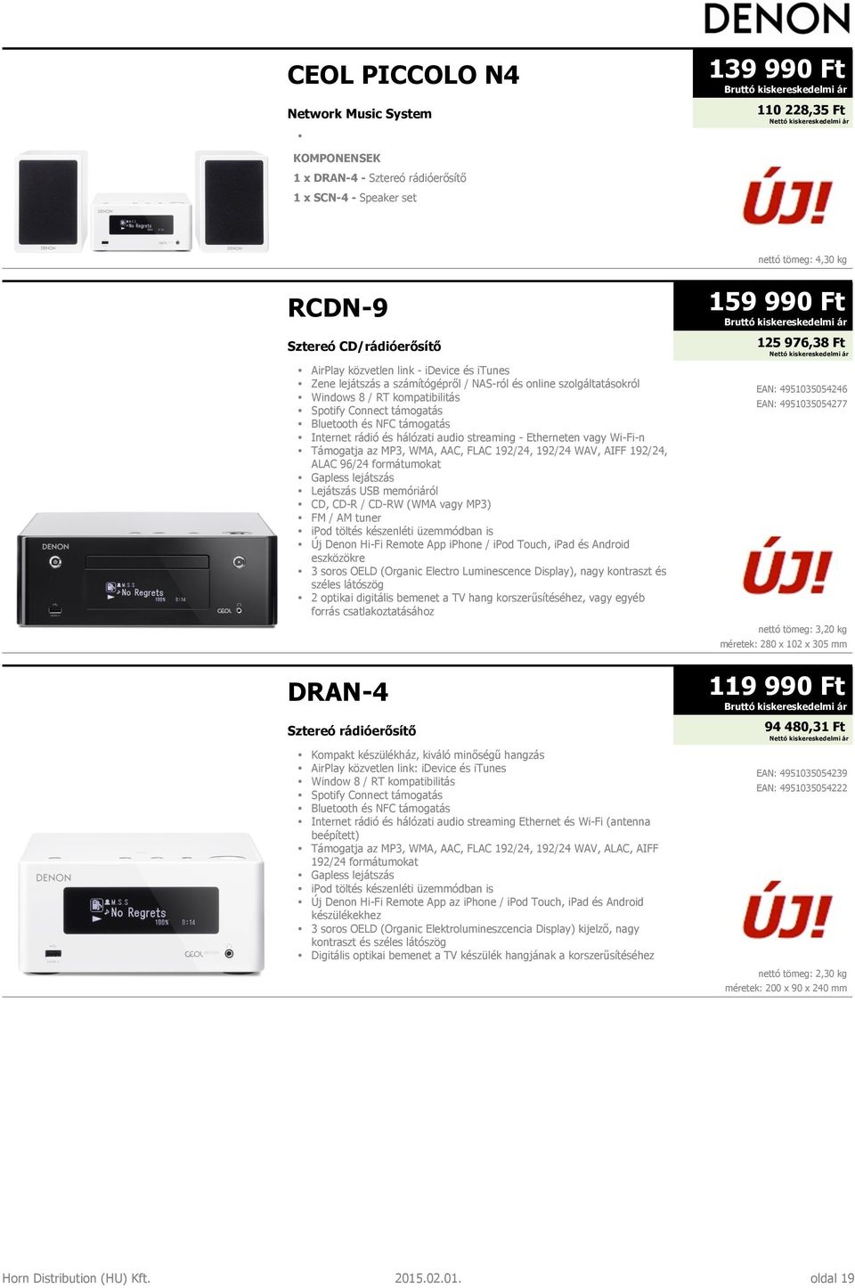 rádió és hálózati audio streaming - Etherneten vagy Wi-Fi-n Támogatja az MP3, WMA, AAC, FLAC 192/24, 192/24 WAV, AIFF 192/24, ALAC 96/24 formátumokat Gapless lejátszás Lejátszás USB memóriáról CD,