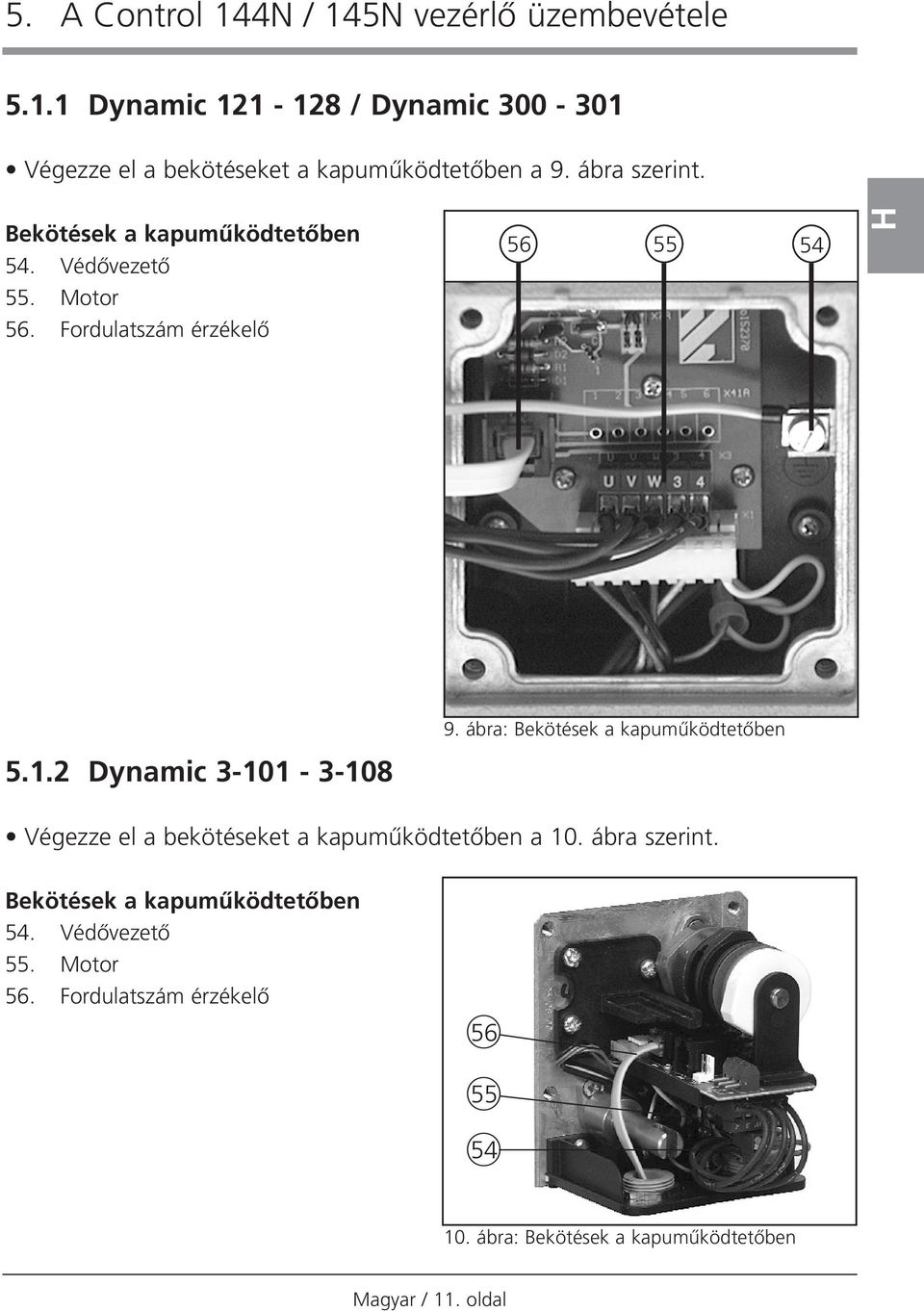 2 Dynamic 3-101 - 3-108 9. ábra: Bekötések a kapumıködtetœben Végezze el a bekötéseket a kapumıködtetœben a 10. ábra szerint.