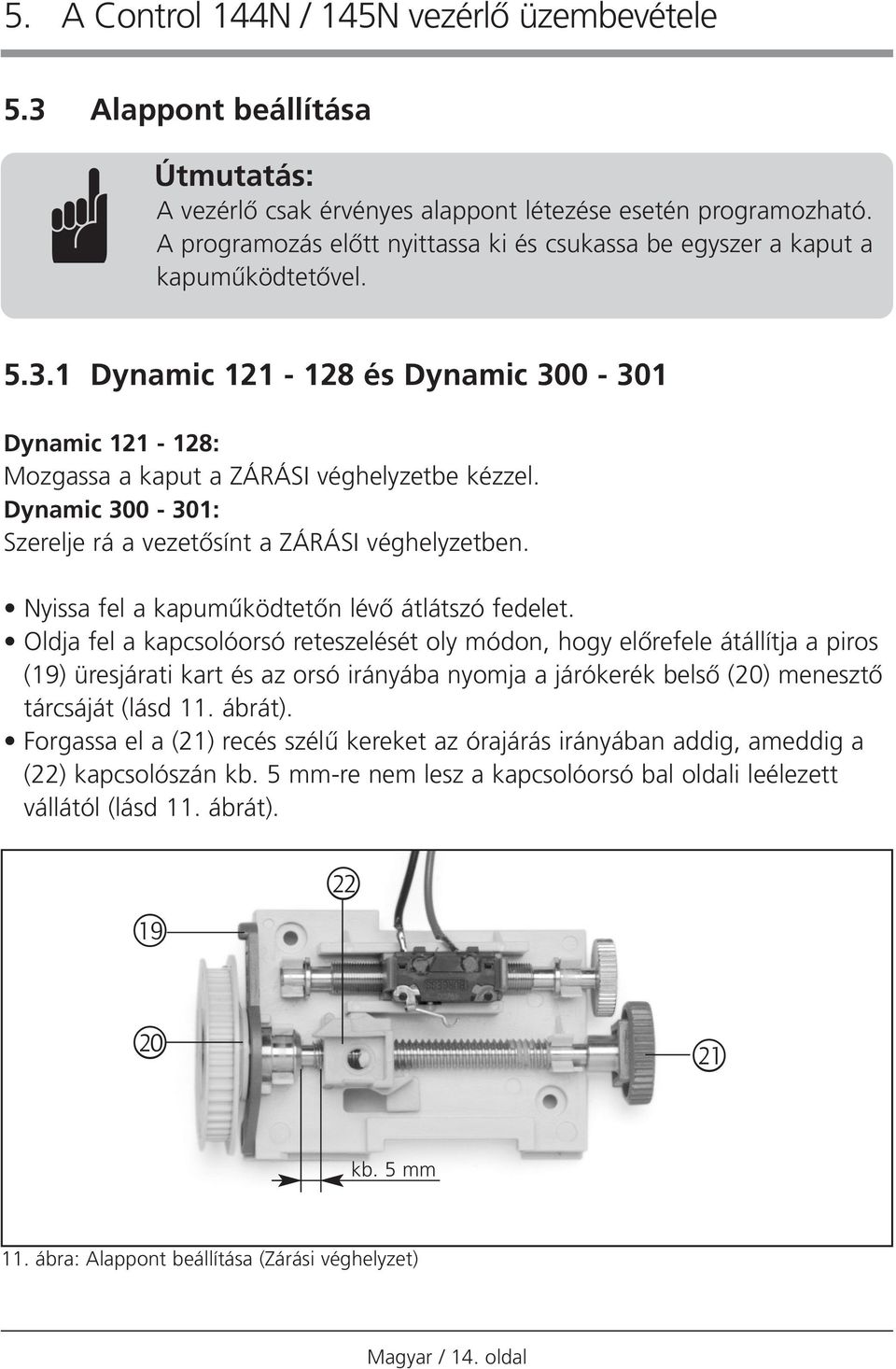 Dynamic 300-301: Szerelje rá a vezetœsínt a ZÁRÁSI véghelyzetben. Nyissa fel a kapumıködtetœn lévœ átlátszó fedelet.