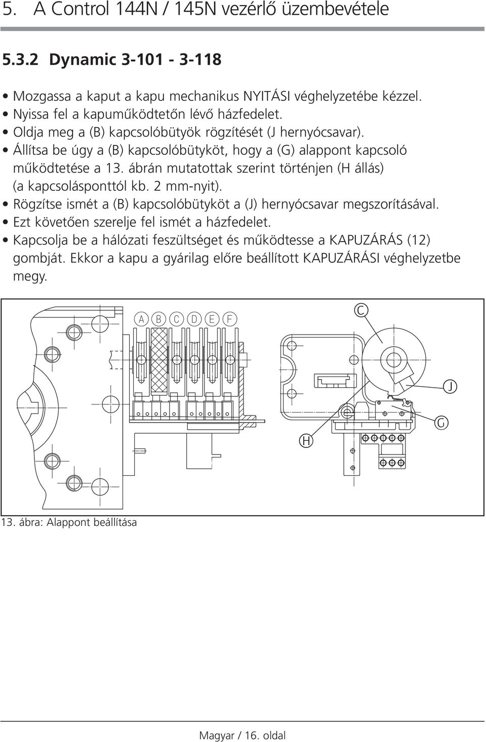 Állítsa be úgy a (B) kapcsolóbütyköt, hogy a (G) alappont kapcsoló mıködtetése a 13. ábrán mutatottak szerint történjen (H állás) (a kapcsolásponttól kb. 2 mm-nyit).