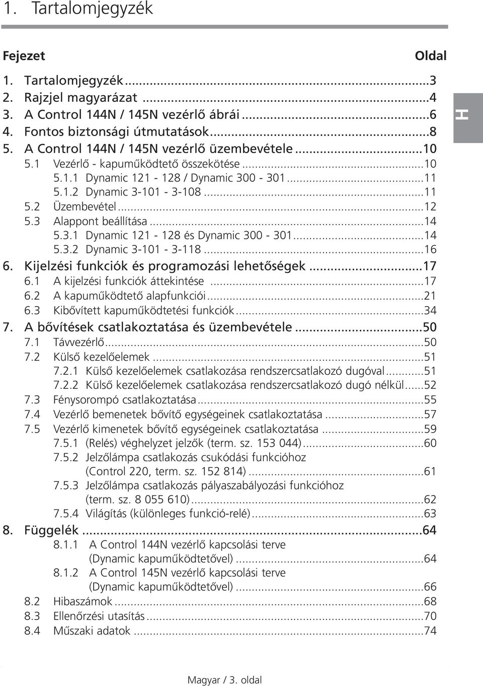 3 Alappont beállítása...14 5.3.1 Dynamic 121-128 és Dynamic 300-301...14 5.3.2 Dynamic 3-101 - 3-118...16 6. Kijelzési funkciók és programozási lehetœségek...17 6.1 A kijelzési funkciók áttekintése.