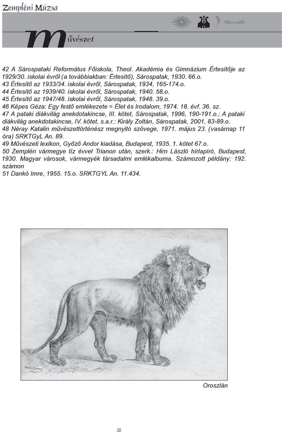 18. évf. 36. sz. 47 A pataki diákvilág anekdotakincse, III. kötet, Sárospatak, 1996, 190-191.o.; A pataki diákvilág anekdotakincse, IV. kötet, s.a.r.: Király Zoltán, Sárospatak, 2001, 83-89.o. 48 Néray Katalin művészettörténész megnyitó szövege, 1971.