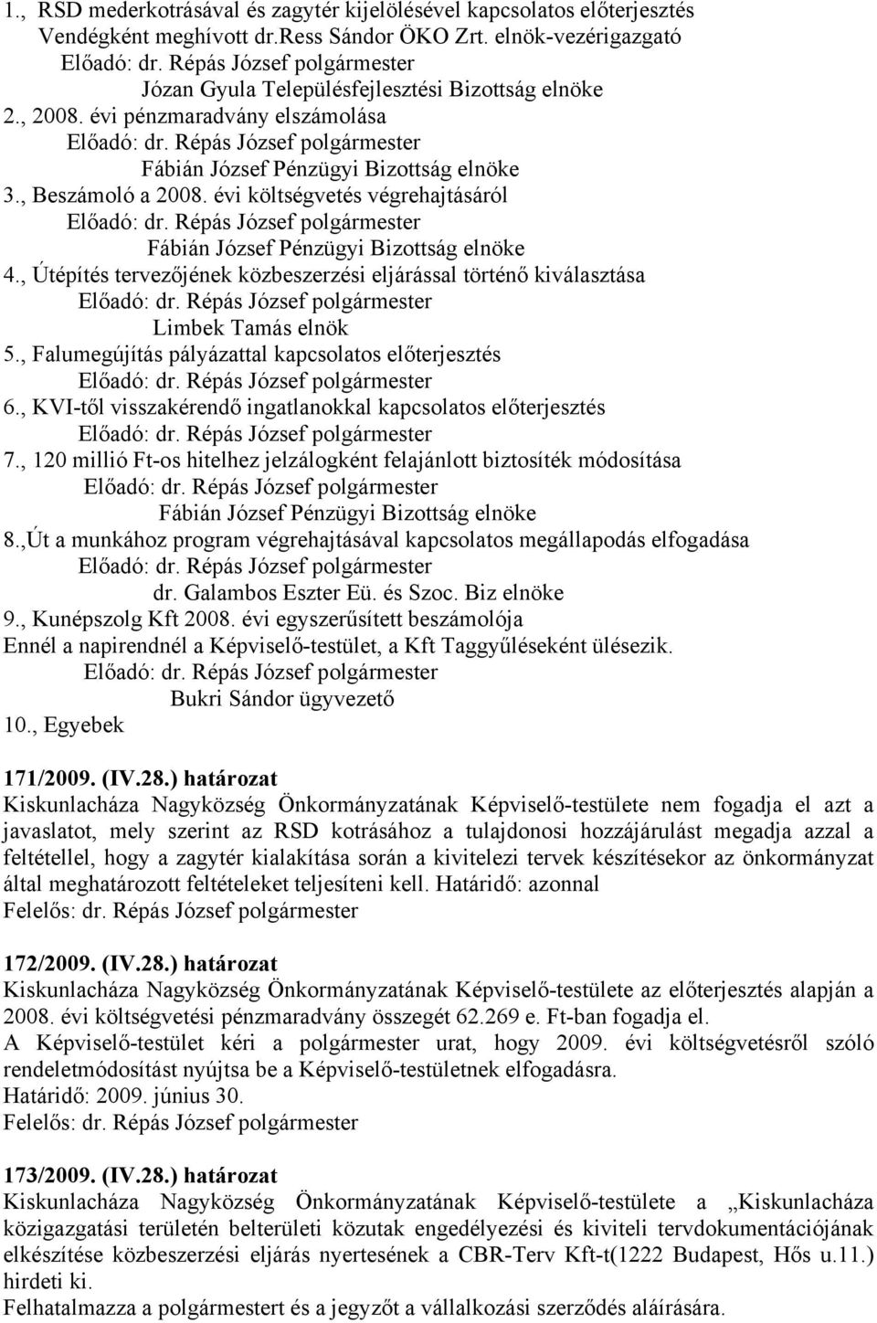 , Útépítés tervezőjének közbeszerzési eljárással történő kiválasztása Limbek Tamás elnök 5., Falumegújítás pályázattal kapcsolatos előterjesztés 6.