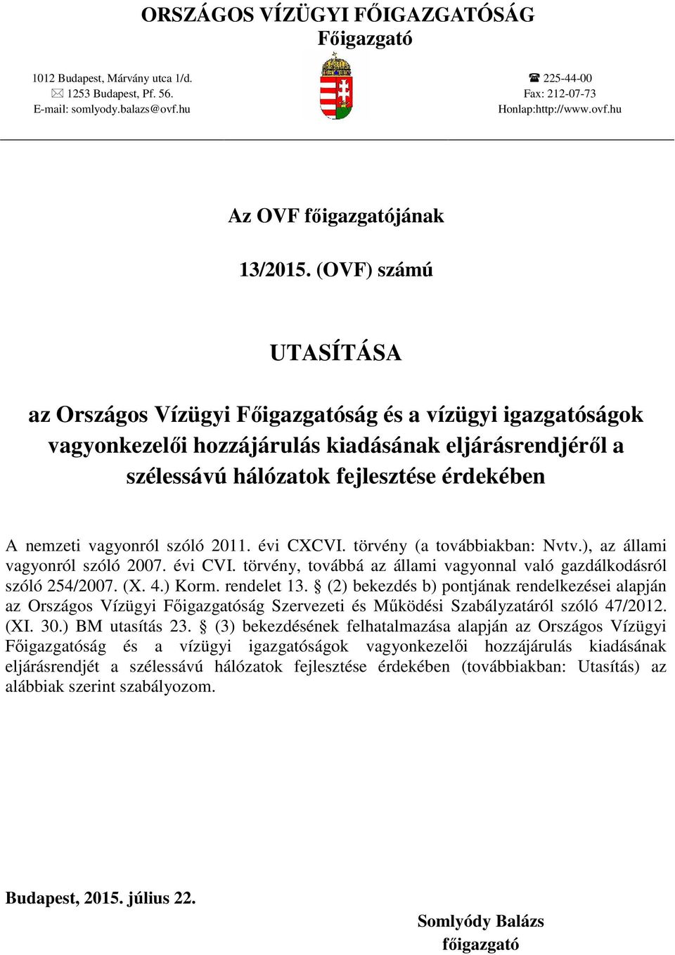 vagyonról szóló 2011. évi CXCVI. törvény (a továbbiakban: Nvtv.), az állami vagyonról szóló 2007. évi CVI. törvény, továbbá az állami vagyonnal való gazdálkodásról szóló 254/2007. (X. 4.) Korm.