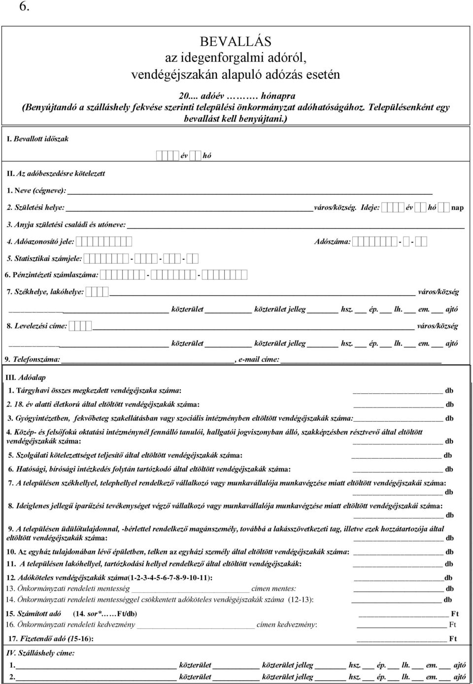 Anyja születési családi és utóneve: 4. Adóazonosító jele: Adószáma: - - 5. Statisztikai számjele: - - - 6. Pénzintézeti számlaszáma: - - 7. Székhelye, lakóhelye: város/község 8.