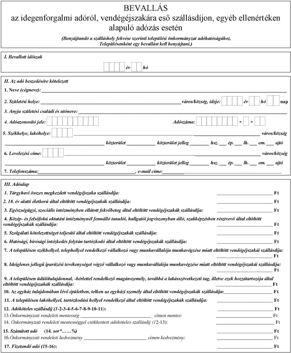 Neve (cégneve): 2. Születési helye: város/község, ideje: 3. Anyja születési családi és utóneve: 4. Adóazonosító jele: Adószáma: - - 5. Székhelye, lakóhelye: város/község 6.