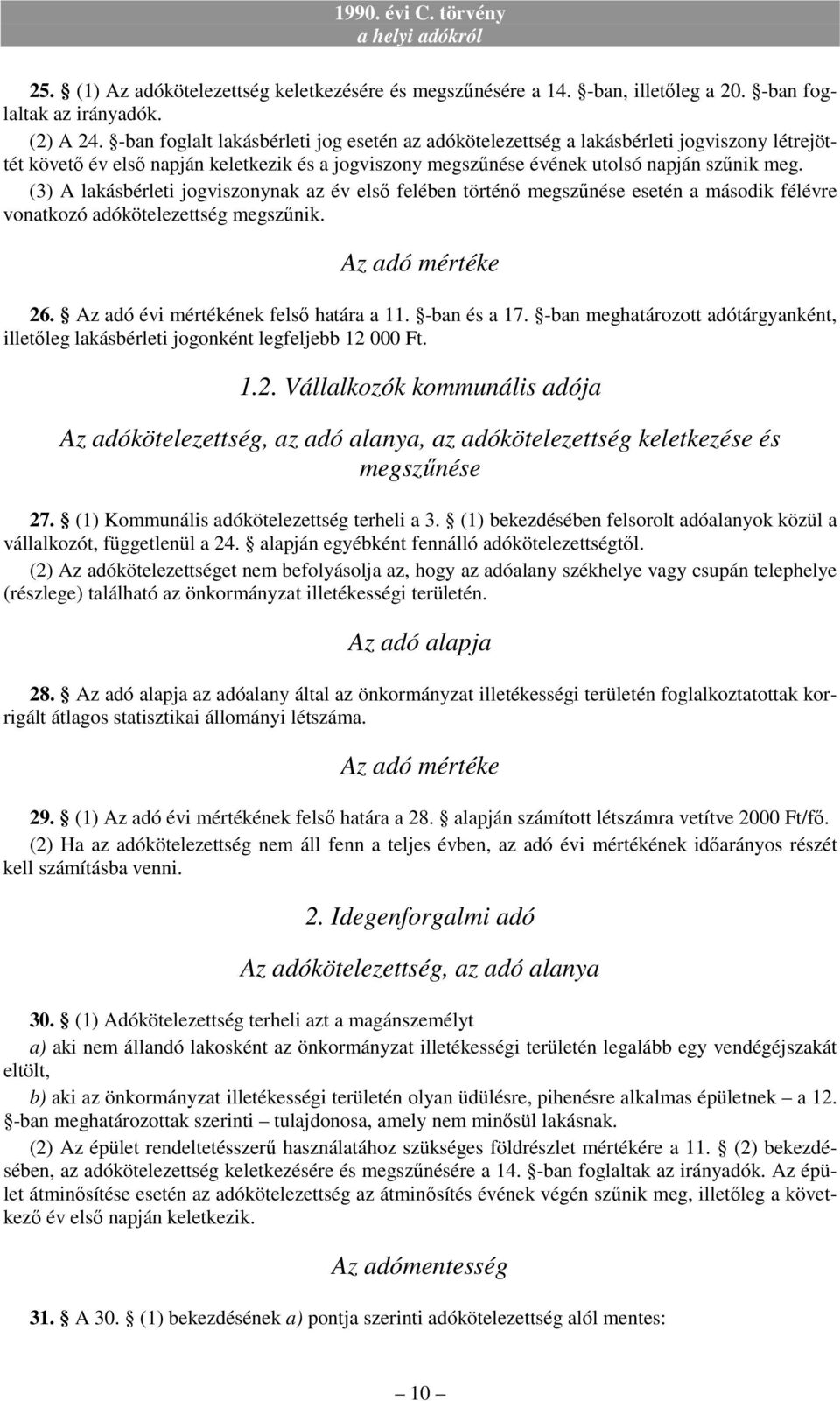 (3) A lakásbérleti jogviszonynak az év elsı felében történı megszőnése esetén a második félévre vonatkozó adókötelezettség megszőnik. Az adó mértéke 26. Az adó évi mértékének felsı határa a 11.