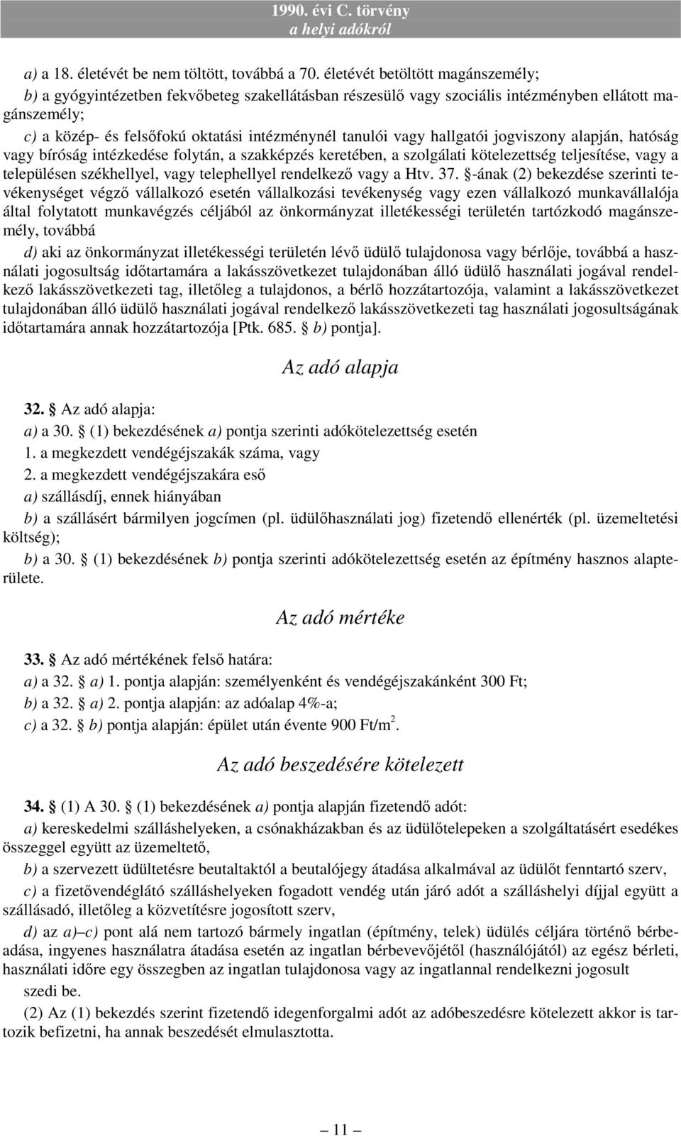 vagy hallgatói jogviszony alapján, hatóság vagy bíróság intézkedése folytán, a szakképzés keretében, a szolgálati kötelezettség teljesítése, vagy a településen székhellyel, vagy telephellyel