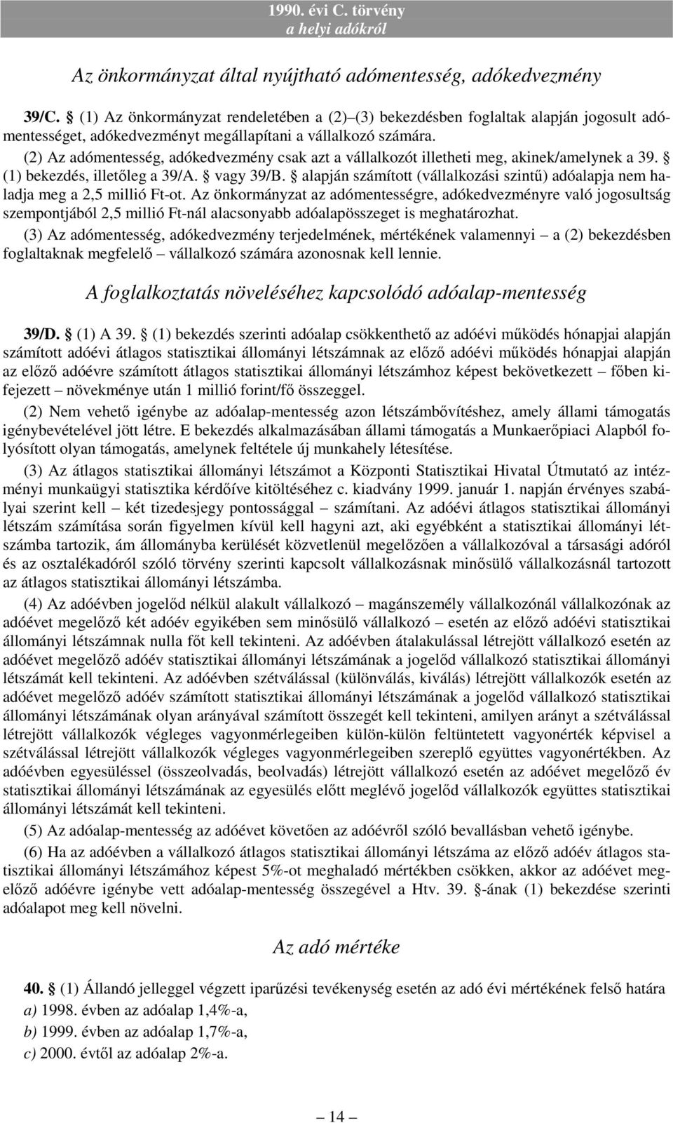 (2) Az adómentesség, adókedvezmény csak azt a vállalkozót illetheti meg, akinek/amelynek a 39. (1) bekezdés, illetıleg a 39/A. vagy 39/B.