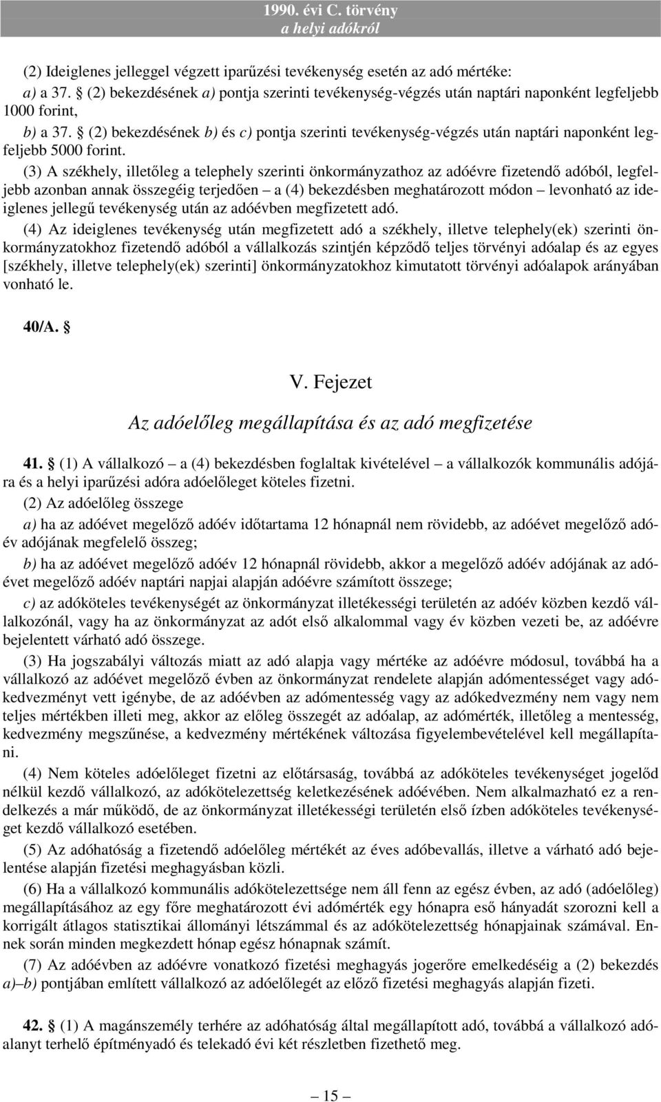 (3) A székhely, illetıleg a telephely szerinti önkormányzathoz az adóévre fizetendı adóból, legfeljebb azonban annak összegéig terjedıen a (4) bekezdésben meghatározott módon levonható az ideiglenes