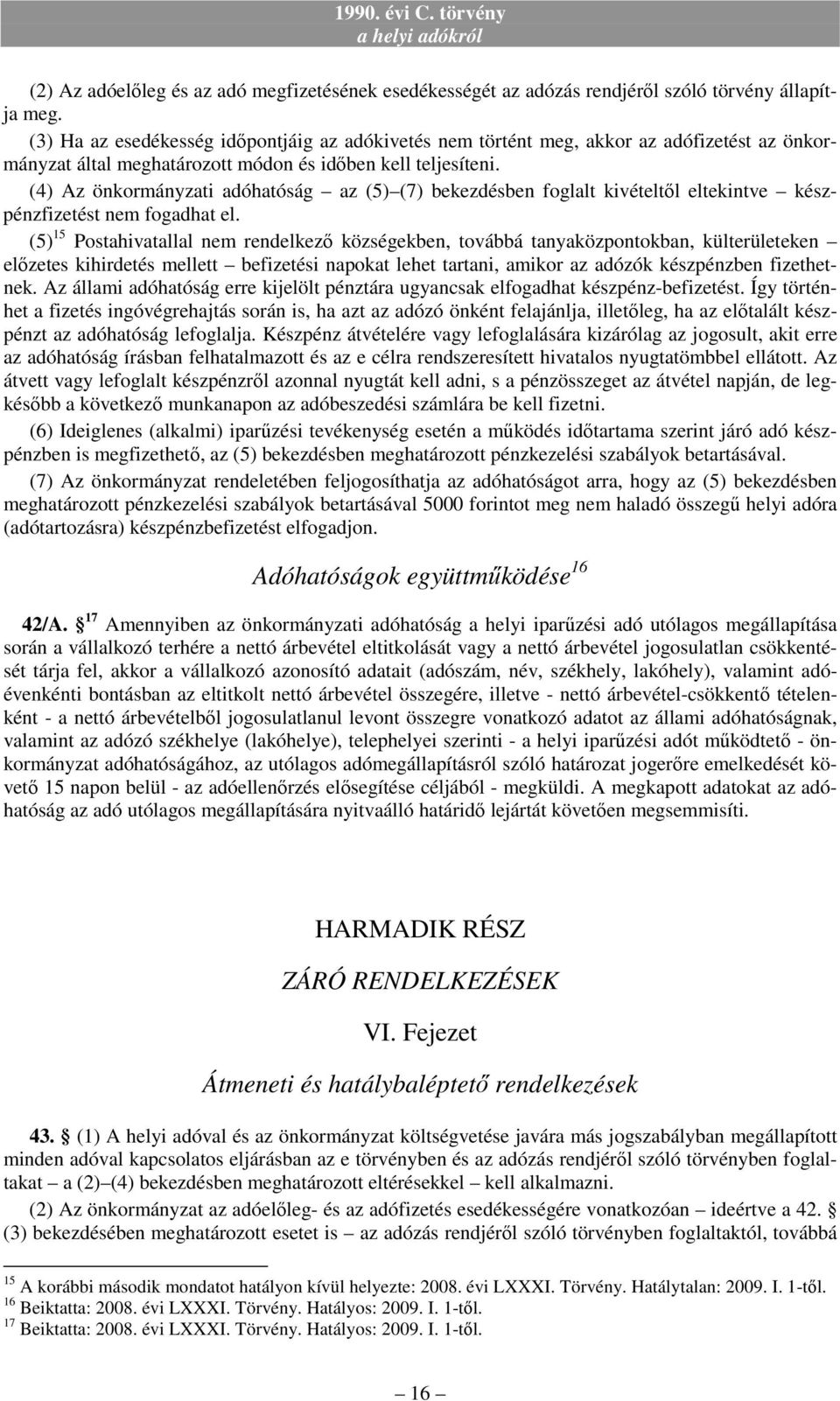 (4) Az önkormányzati adóhatóság az (5) (7) bekezdésben foglalt kivételtıl eltekintve készpénzfizetést nem fogadhat el.