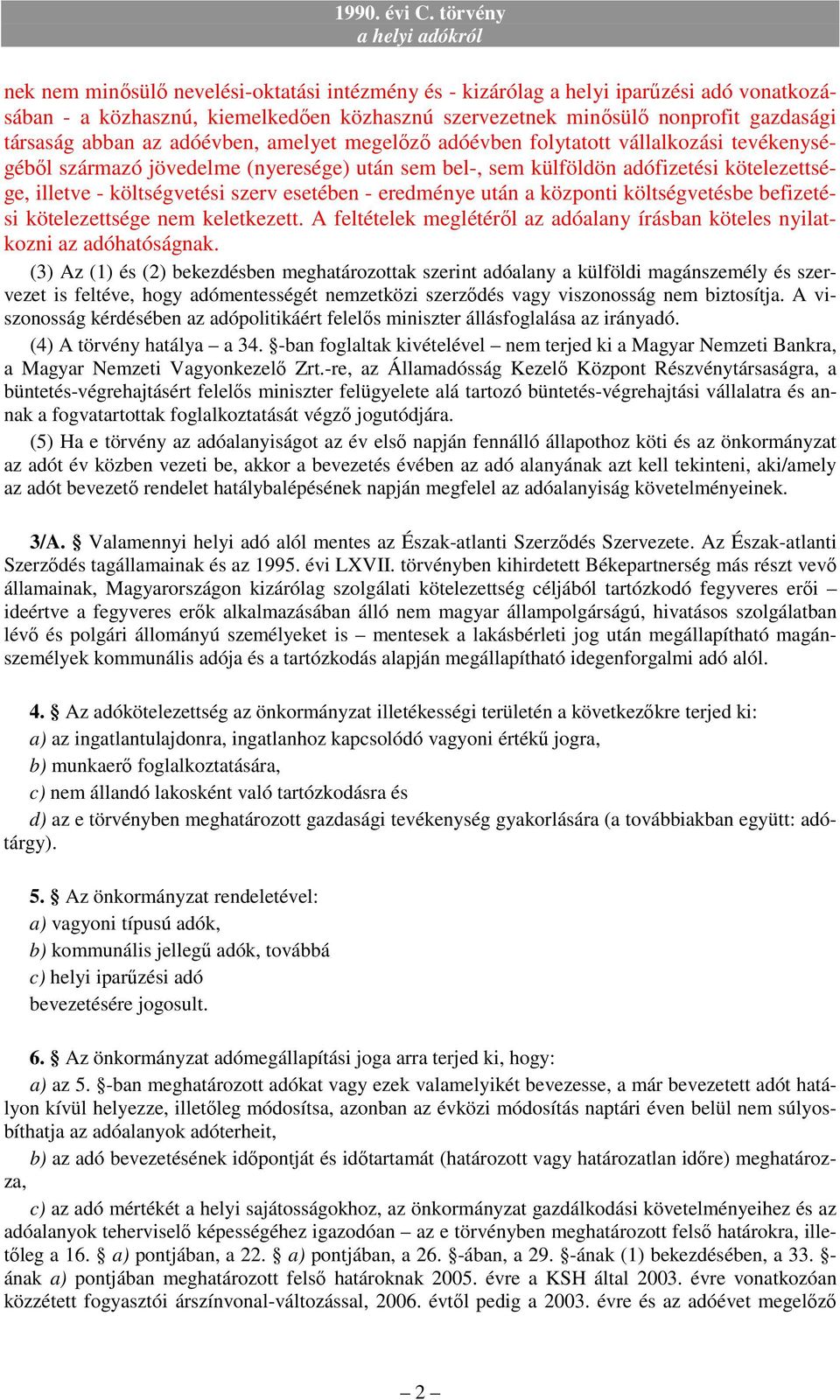 esetében - eredménye után a központi költségvetésbe befizetési kötelezettsége nem keletkezett. A feltételek meglétérıl az adóalany írásban köteles nyilatkozni az adóhatóságnak.