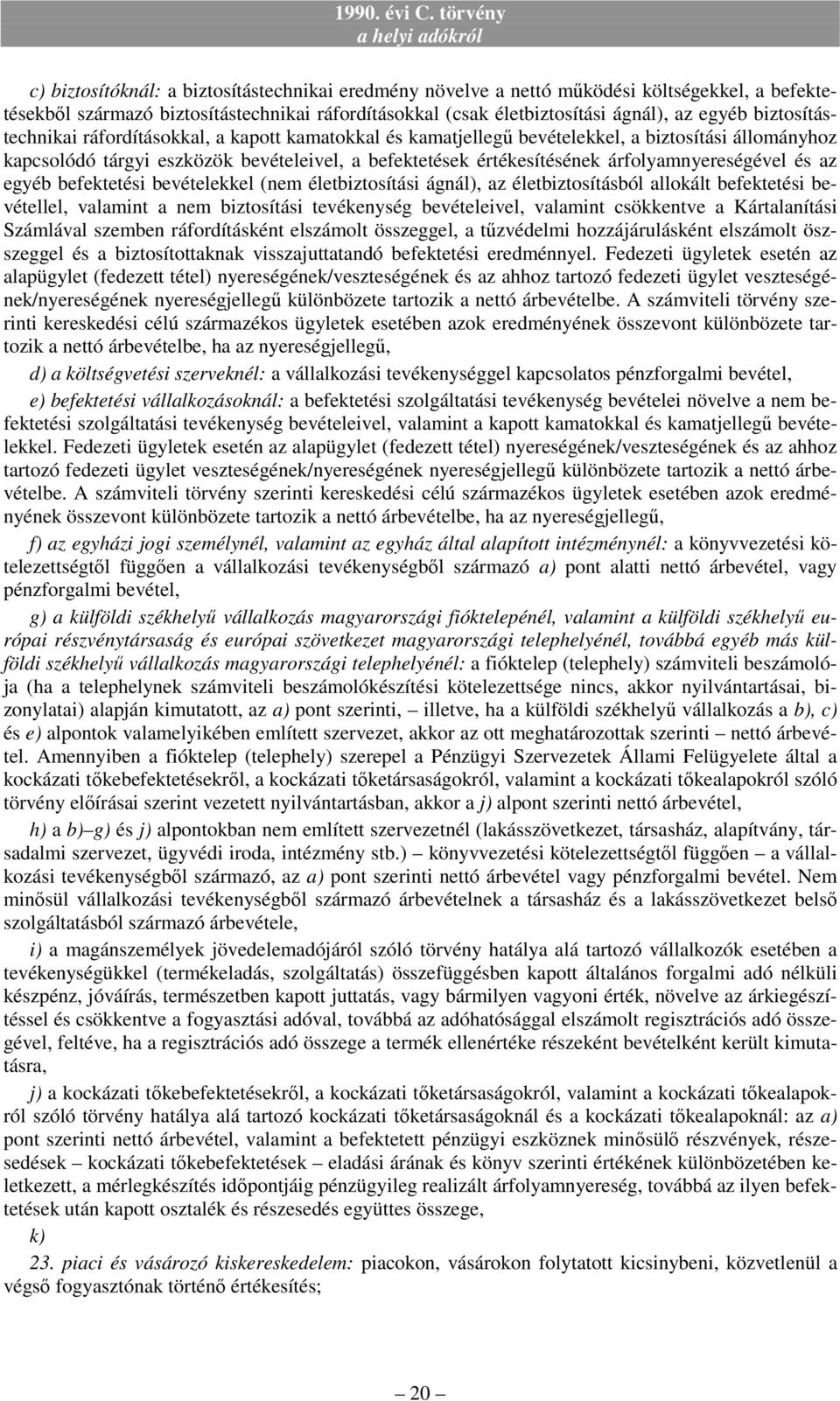 árfolyamnyereségével és az egyéb befektetési bevételekkel (nem életbiztosítási ágnál), az életbiztosításból allokált befektetési bevétellel, valamint a nem biztosítási tevékenység bevételeivel,