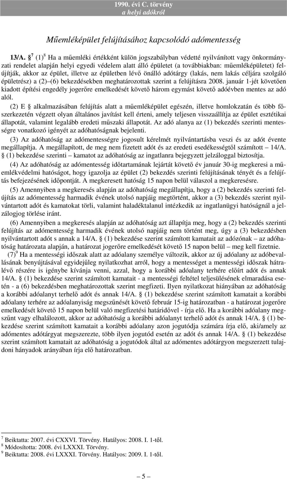 akkor az épület, illetve az épületben lévı önálló adótárgy (lakás, nem lakás céljára szolgáló épületrész) a (2) (6) bekezdésekben meghatározottak szerint a felújításra 2008.