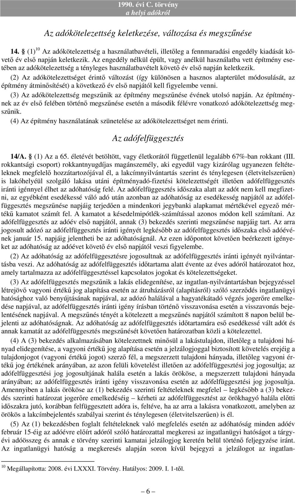 (2) Az adókötelezettséget érintı változást (így különösen a hasznos alapterület módosulását, az építmény átminısítését) a következı év elsı napjától kell figyelembe venni.