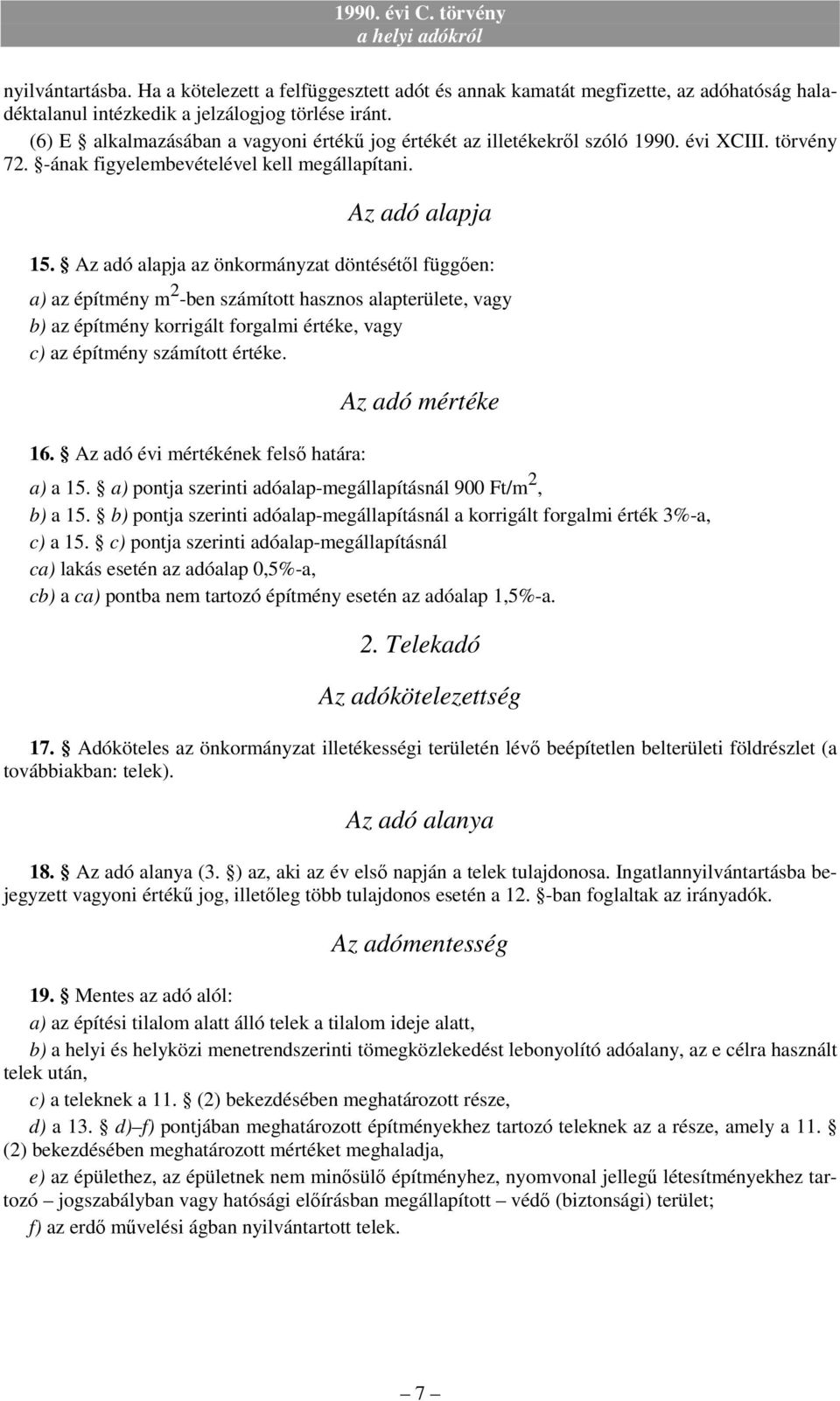 Az adó alapja az önkormányzat döntésétıl függıen: a) az építmény m 2 -ben számított hasznos alapterülete, vagy b) az építmény korrigált forgalmi értéke, vagy c) az építmény számított értéke. 16.