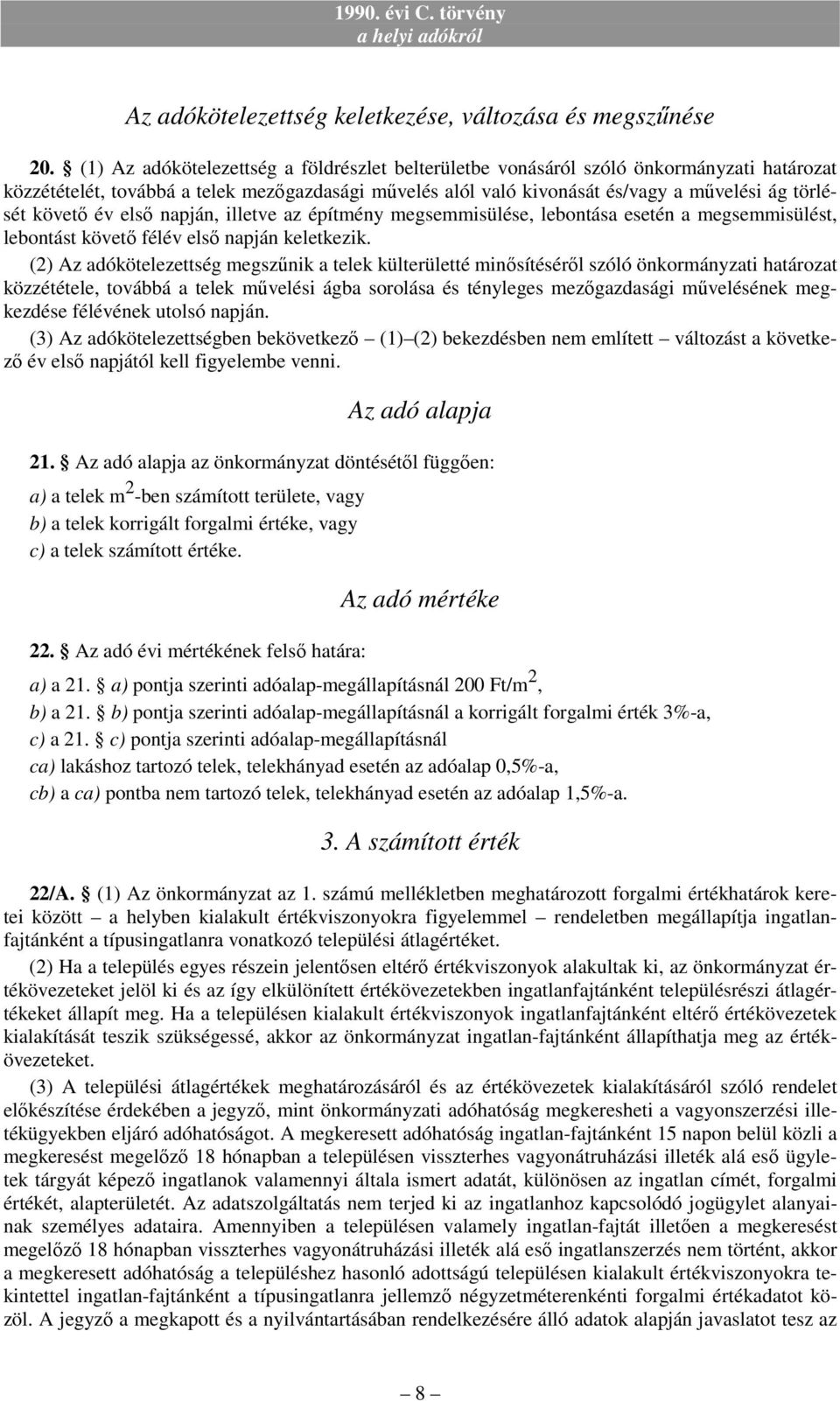 követı év elsı napján, illetve az építmény megsemmisülése, lebontása esetén a megsemmisülést, lebontást követı félév elsı napján keletkezik.