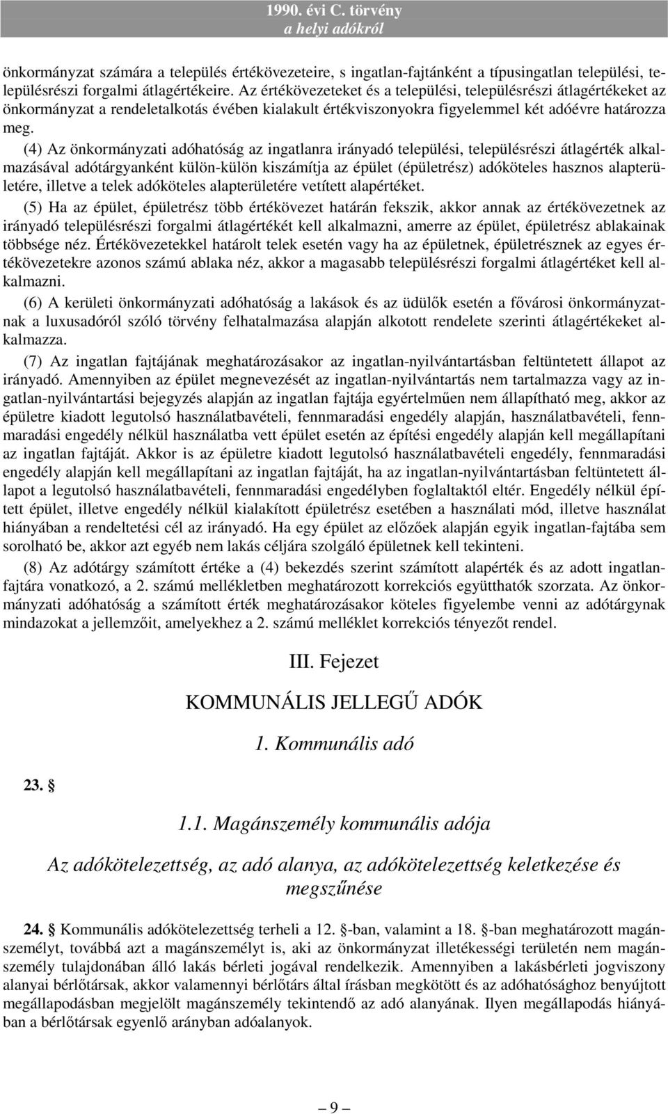 (4) Az önkormányzati adóhatóság az ingatlanra irányadó települési, településrészi átlagérték alkalmazásával adótárgyanként külön-külön kiszámítja az épület (épületrész) adóköteles hasznos