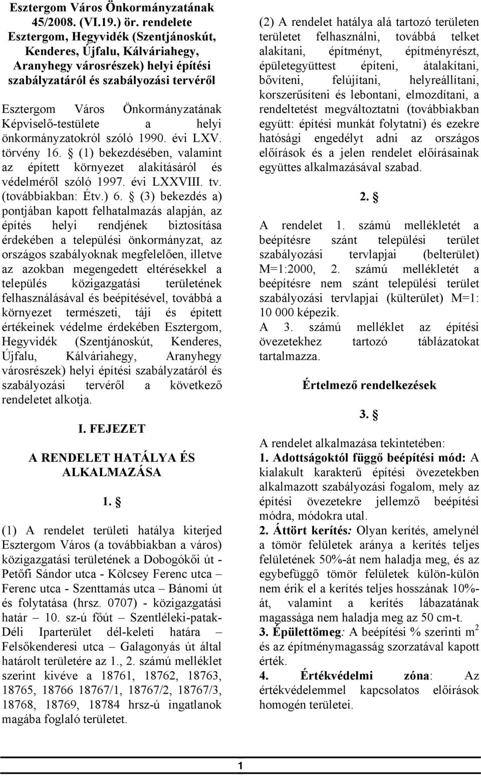 Képviselő-testülete a helyi önkormányzatokról szóló 1990. évi LXV. törvény 16. (1) bekezdésében, valamint az épített környezet alakításáról és védelméről szóló 1997. évi LXXVIII. tv.