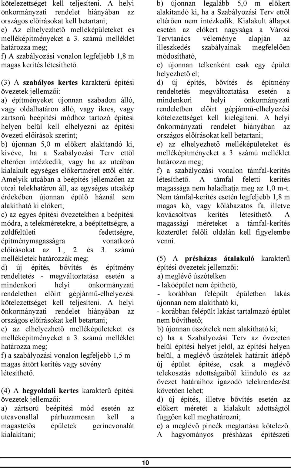 (3) A szabályos kertes karakterű építési övezetek jellemzői: a) építményeket újonnan szabadon álló, vagy oldalhatáron álló, vagy ikres, vagy zártsorú beépítési módhoz tartozó építési helyen belül