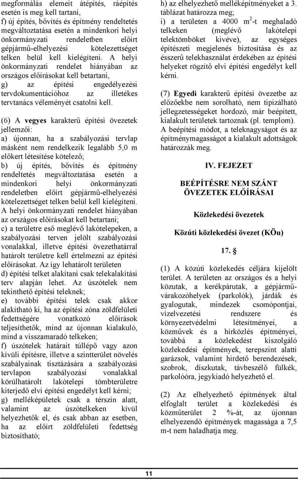 A helyi önkormányzati rendelet hiányában az országos előírásokat kell betartani, g) az építési engedélyezési tervdokumentációhoz az illetékes tervtanács véleményét csatolni kell.