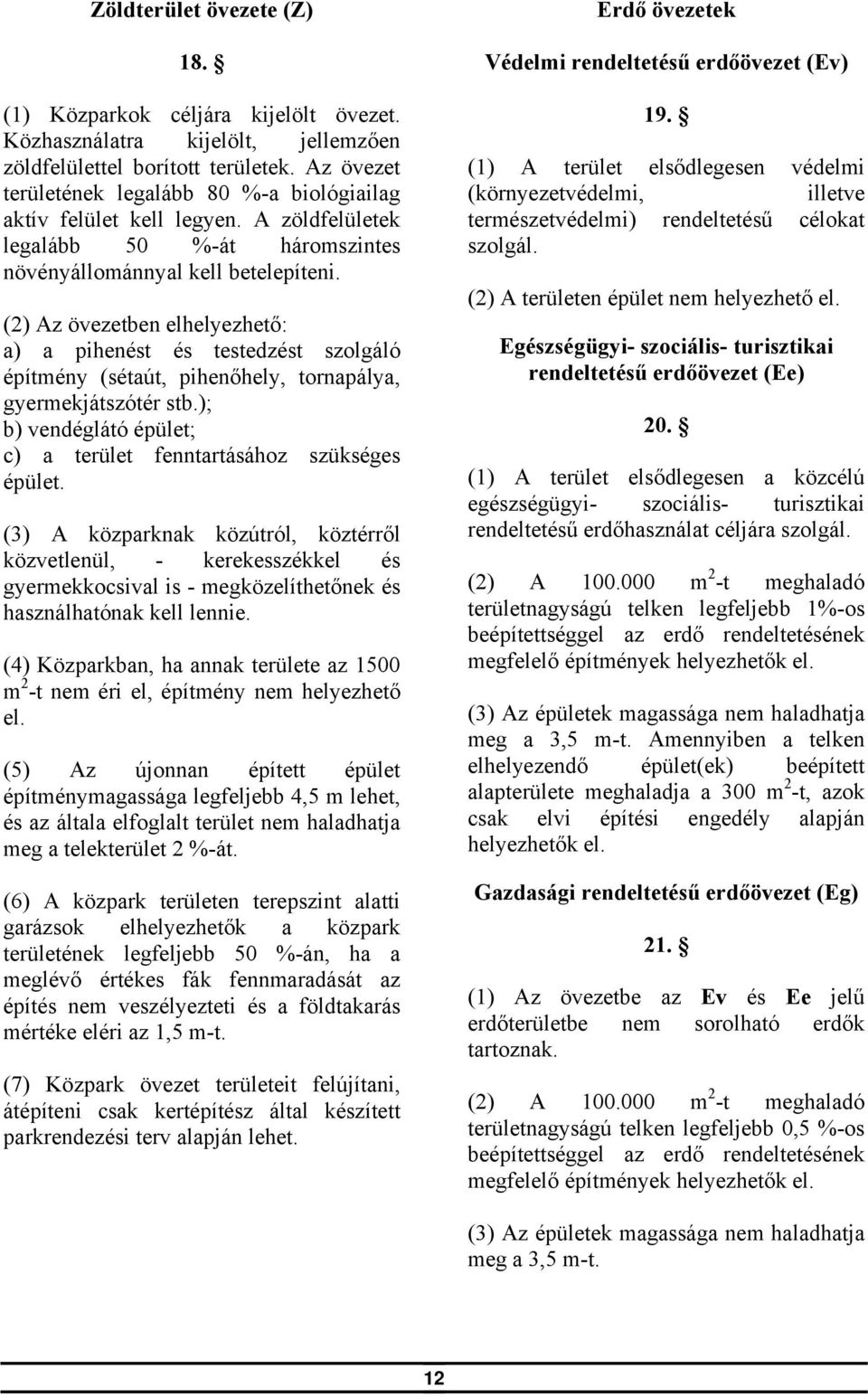 (2) Az övezetben elhelyezhető: a) a pihenést és testedzést szolgáló építmény (sétaút, pihenőhely, tornapálya, gyermekjátszótér stb.