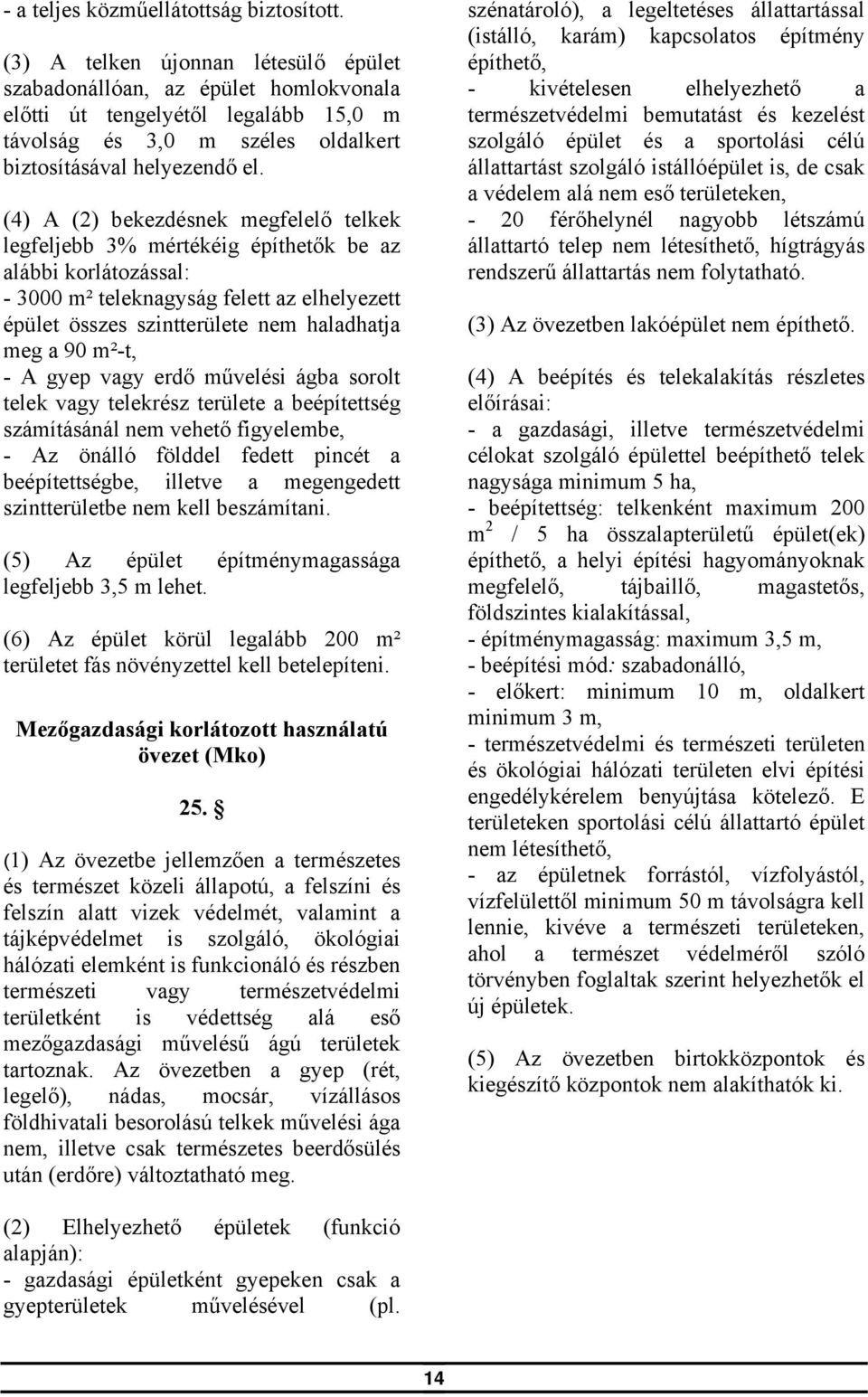 (4) A (2) bekezdésnek megfelelő telkek legfeljebb 3% mértékéig építhetők be az alábbi korlátozással: - 3000 m² teleknagyság felett az elhelyezett épület összes szintterülete nem haladhatja meg a 90