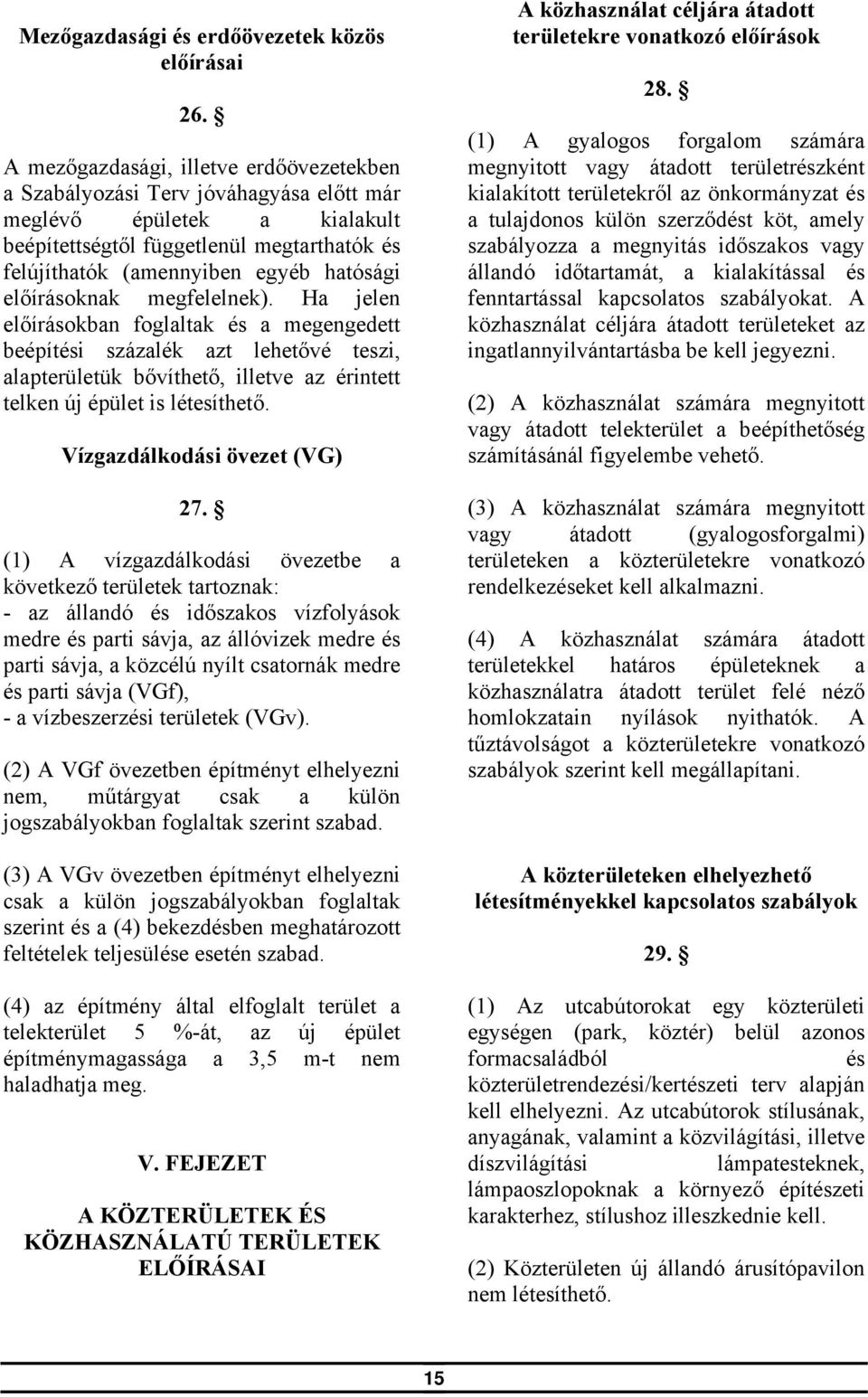 előírásoknak megfelelnek). Ha jelen előírásokban foglaltak és a megengedett beépítési százalék azt lehetővé teszi, alapterületük bővíthető, illetve az érintett telken új épület is létesíthető.