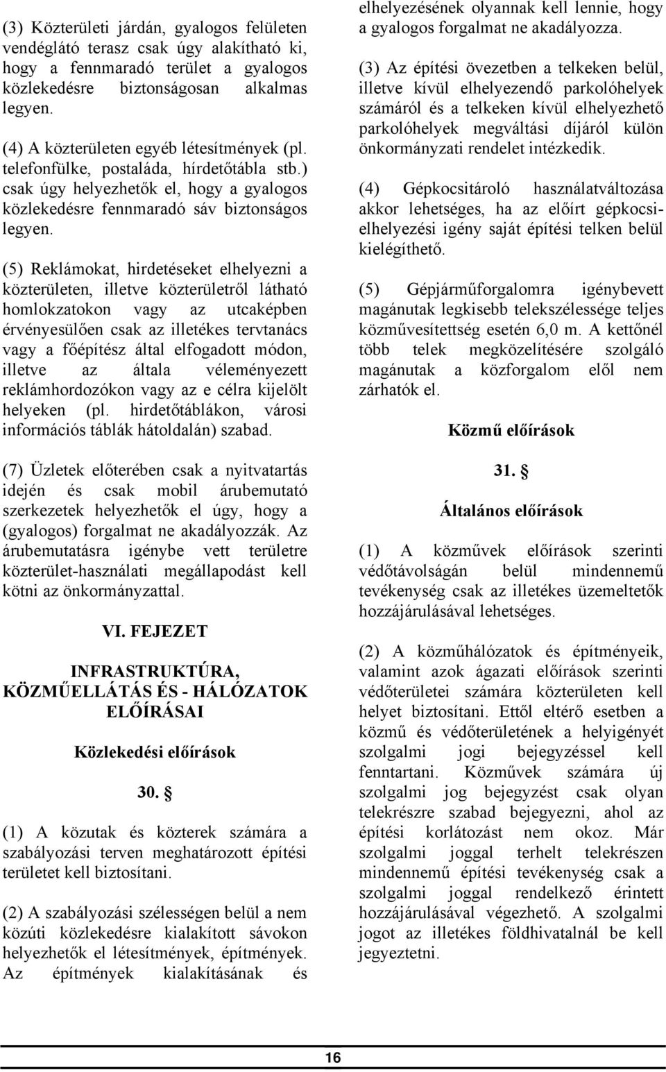 (5) Reklámokat, hirdetéseket elhelyezni a közterületen, illetve közterületről látható homlokzatokon vagy az utcaképben érvényesülően csak az illetékes tervtanács vagy a főépítész által elfogadott