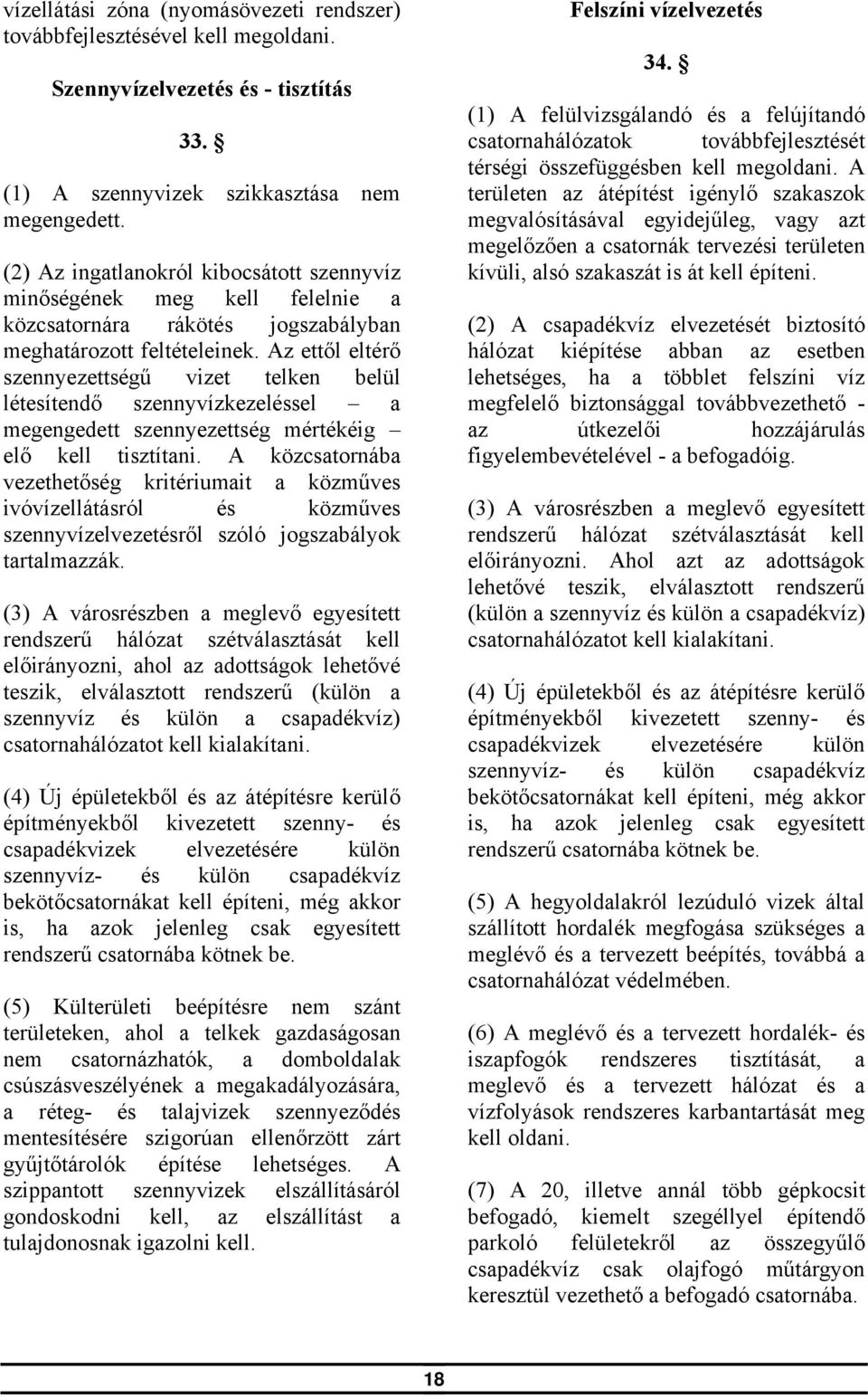 Az ettől eltérő szennyezettségű vizet telken belül létesítendő szennyvízkezeléssel a megengedett szennyezettség mértékéig elő kell tisztítani.