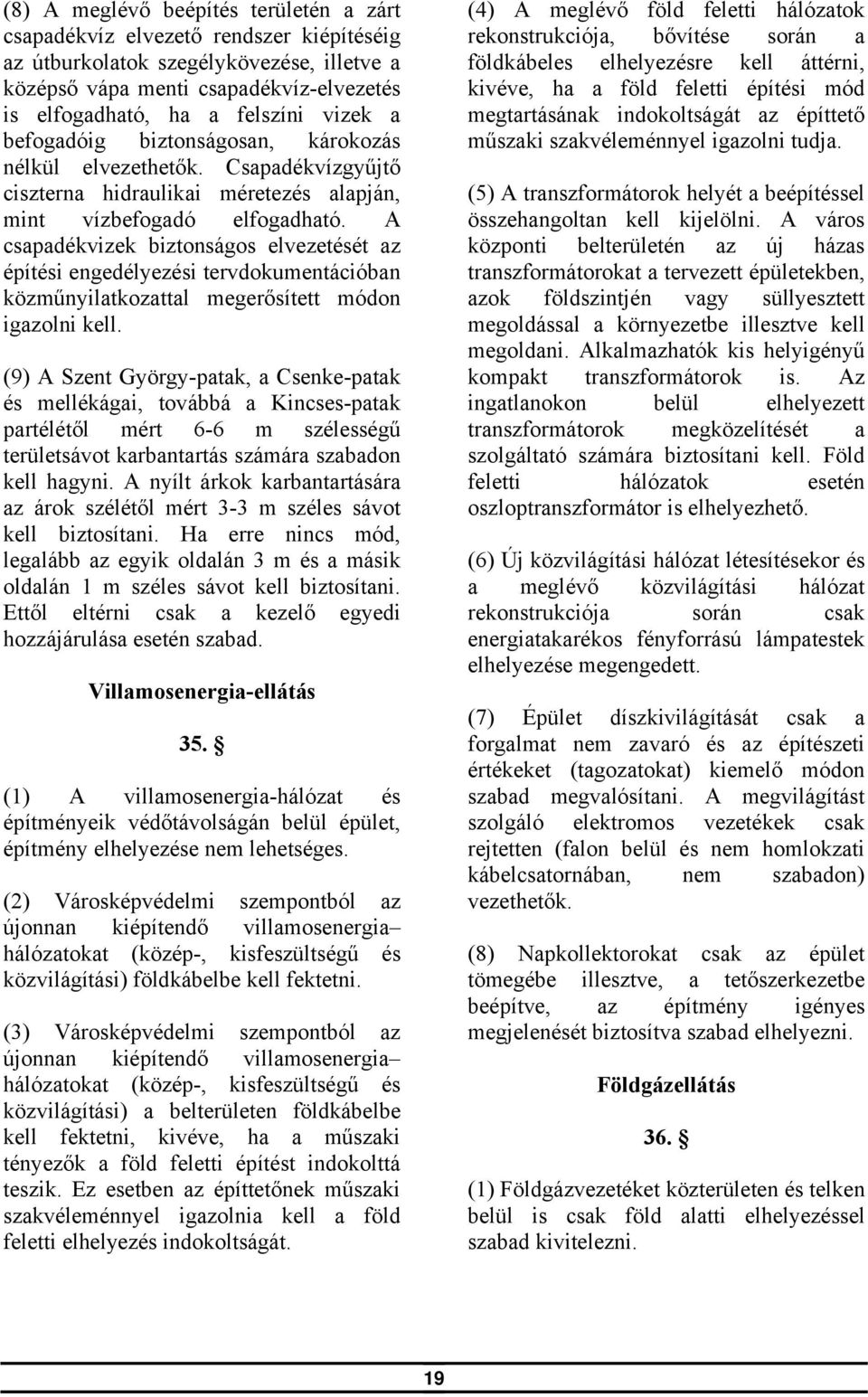A csapadékvizek biztonságos elvezetését az építési engedélyezési tervdokumentációban közműnyilatkozattal megerősített módon igazolni kell.