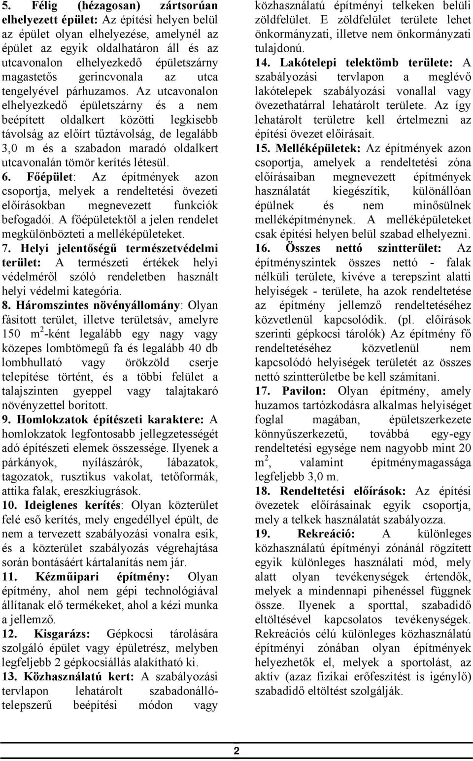 Az utcavonalon elhelyezkedő épületszárny és a nem beépített oldalkert közötti legkisebb távolság az előírt tűztávolság, de legalább 3,0 m és a szabadon maradó oldalkert utcavonalán tömör kerítés