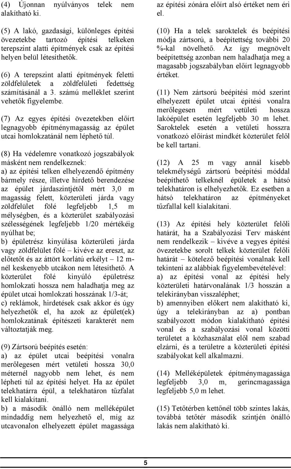 (7) Az egyes építési övezetekben előírt legnagyobb építménymagasság az épület utcai homlokzatánál nem léphető túl.