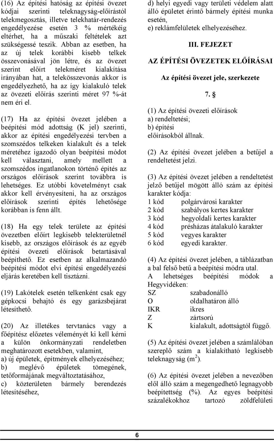 Abban az esetben, ha az új telek korábbi kisebb telkek összevonásával jön létre, és az övezet szerint előírt telekméret kialakítása irányában hat, a telekösszevonás akkor is engedélyezhető, ha az így