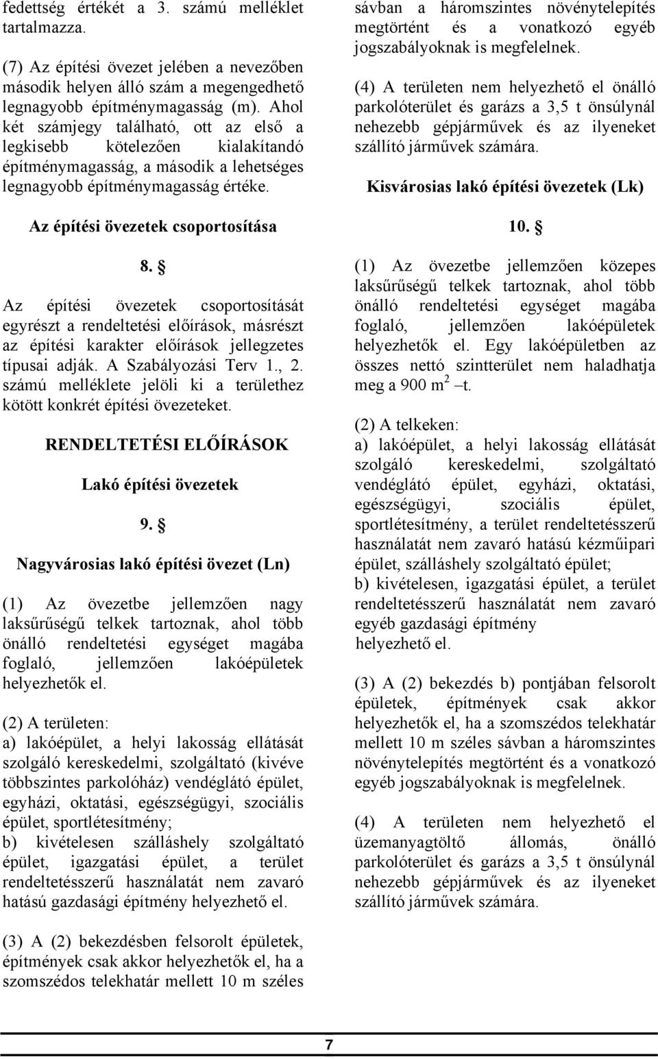Az építési övezetek csoportosítását egyrészt a rendeltetési előírások, másrészt az építési karakter előírások jellegzetes típusai adják. A Szabályozási Terv 1., 2.