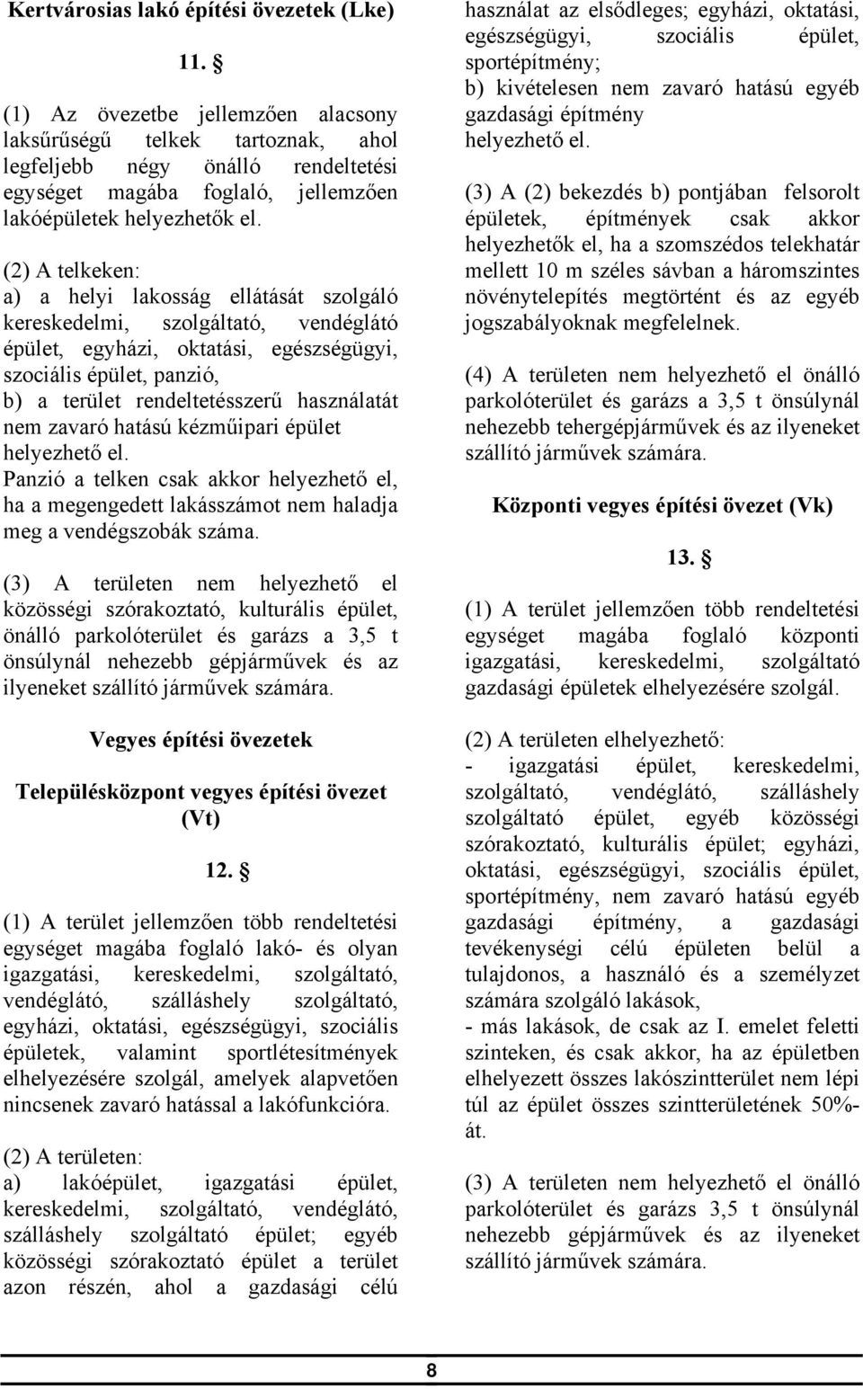 (2) A telkeken: a) a helyi lakosság ellátását szolgáló kereskedelmi, szolgáltató, vendéglátó épület, egyházi, oktatási, egészségügyi, szociális épület, panzió, b) a terület rendeltetésszerű