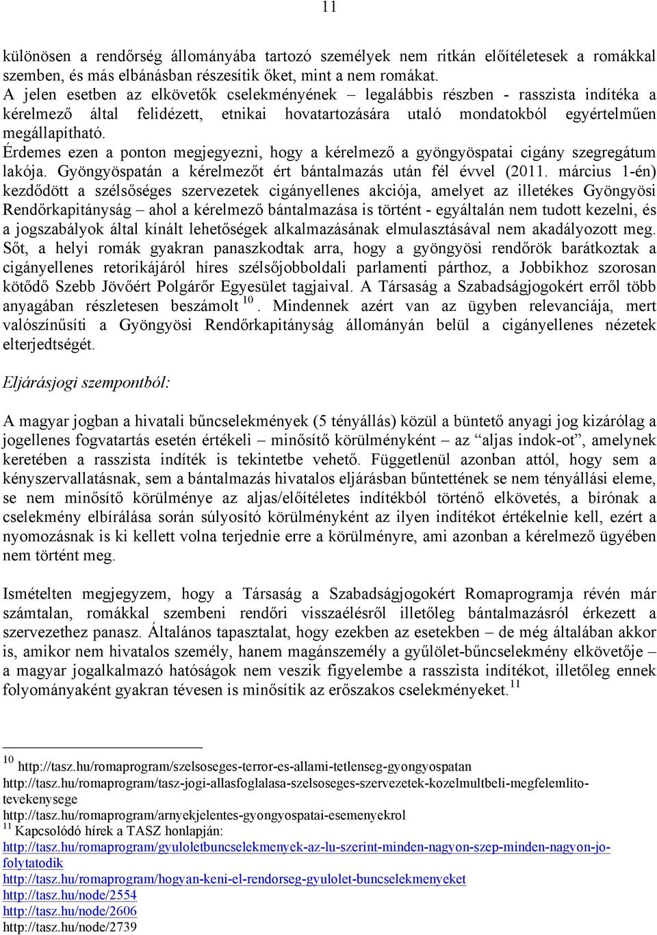 Érdemes ezen a ponton megjegyezni, hogy a kérelmező a gyöngyöspatai cigány szegregátum lakója. Gyöngyöspatán a kérelmezőt ért bántalmazás után fél évvel (2011.