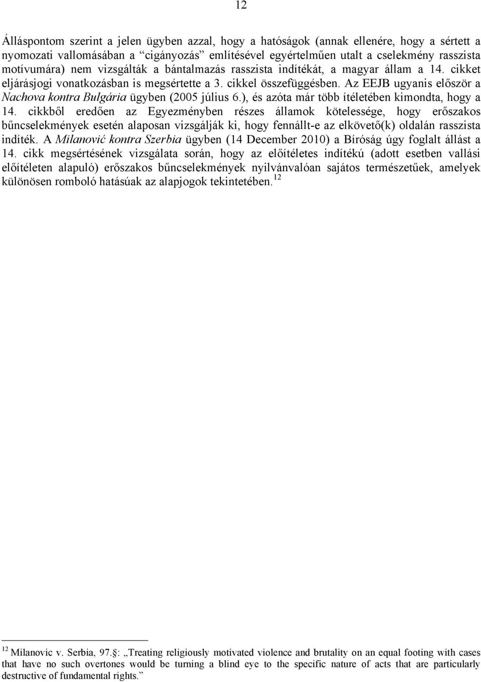 Az EEJB ugyanis először a Nachova kontra Bulgária ügyben (2005 július 6.), és azóta már több ítéletében kimondta, hogy a 14.