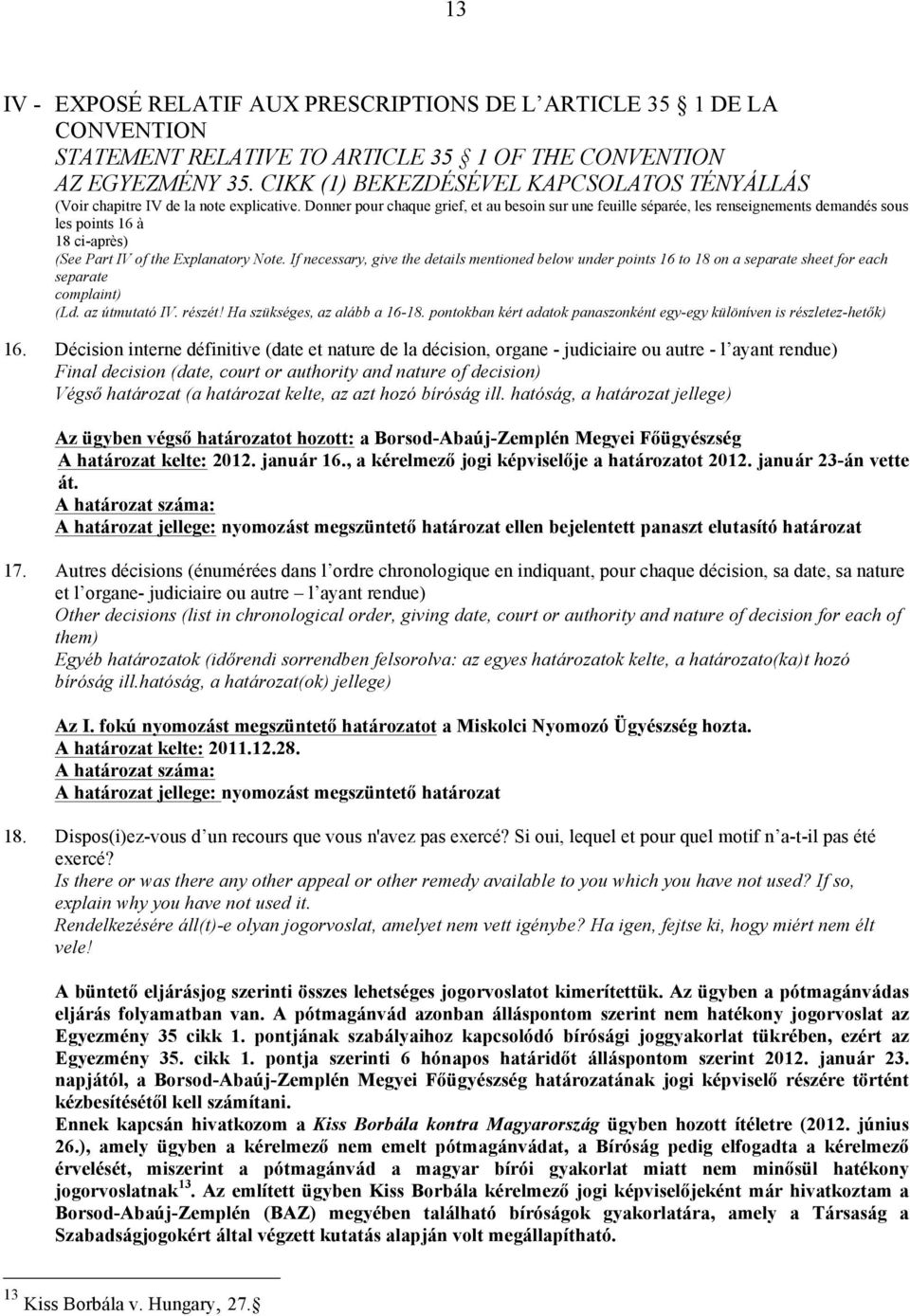 Donner pour chaque grief, et au besoin sur une feuille séparée, les renseignements demandés sous les points 16 à 18 ci-après) (See Part IV of the Explanatory Note.