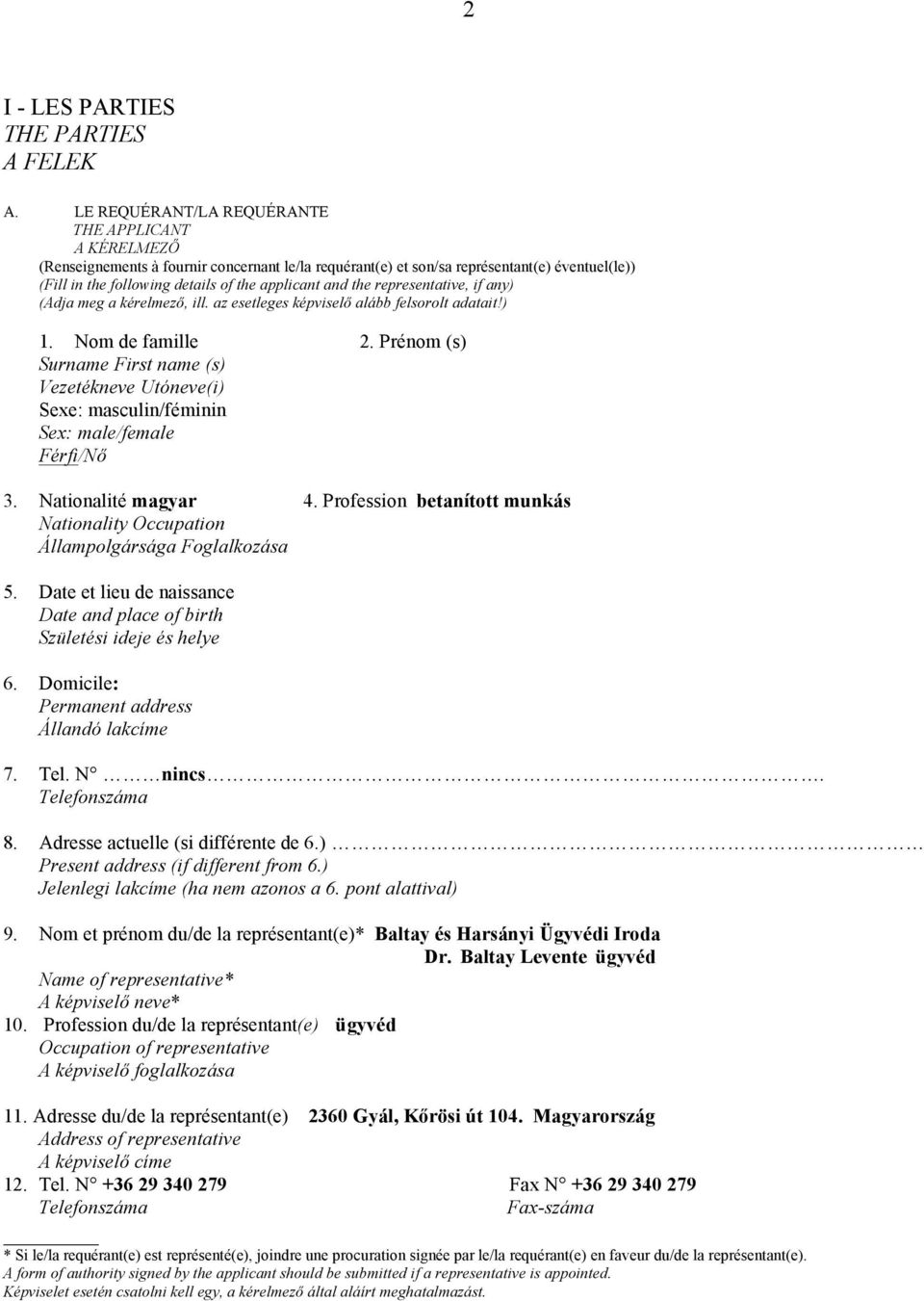 and the representative, if any) (Adja meg a kérelmező, ill. az esetleges képviselő alább felsorolt adatait!) 1. Nom de famille 2.