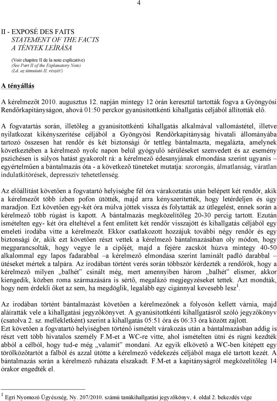 napján mintegy 12 órán keresztül tartották fogva a Gyöngyösi Rendőrkapitányságon, ahová 01:50 perckor gyanúsítottkénti kihallgatás céljából állították elő.