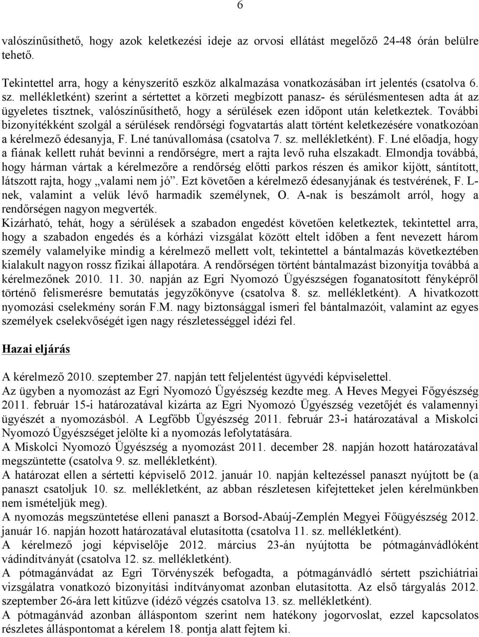 További bizonyítékként szolgál a sérülések rendőrségi fogvatartás alatt történt keletkezésére vonatkozóan a kérelmező édesanyja, F.