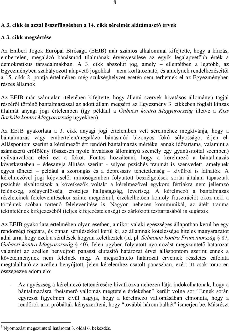 demokratikus társadalmakban. A 3. cikk abszolút jog, amely ellentétben a legtöbb, az Egyezményben szabályozott alapvető jogokkal nem korlátozható, és amelynek rendelkezéseitől a 15. cikk 2.