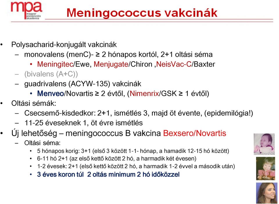 ) 11-25 éveseknek 1, öt évre ismétlés Új lehetőség meningococcus B vakcina Bexsero/Novartis Oltási séma: 5 hónapos korig: 3+1 (első 3 között 1-1- hónap, a hamadik 12-15